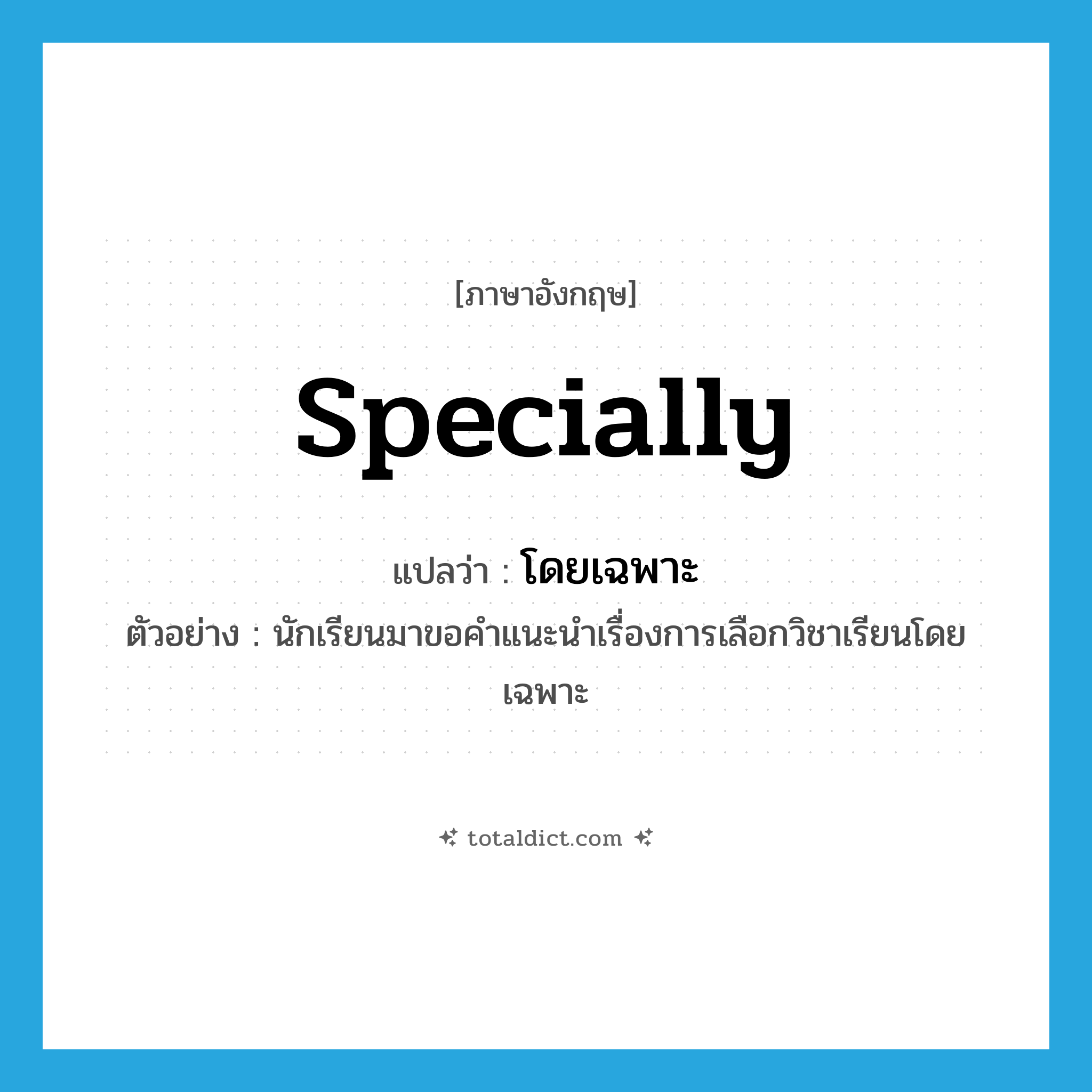 specially แปลว่า?, คำศัพท์ภาษาอังกฤษ specially แปลว่า โดยเฉพาะ ประเภท ADV ตัวอย่าง นักเรียนมาขอคำแนะนำเรื่องการเลือกวิชาเรียนโดยเฉพาะ หมวด ADV