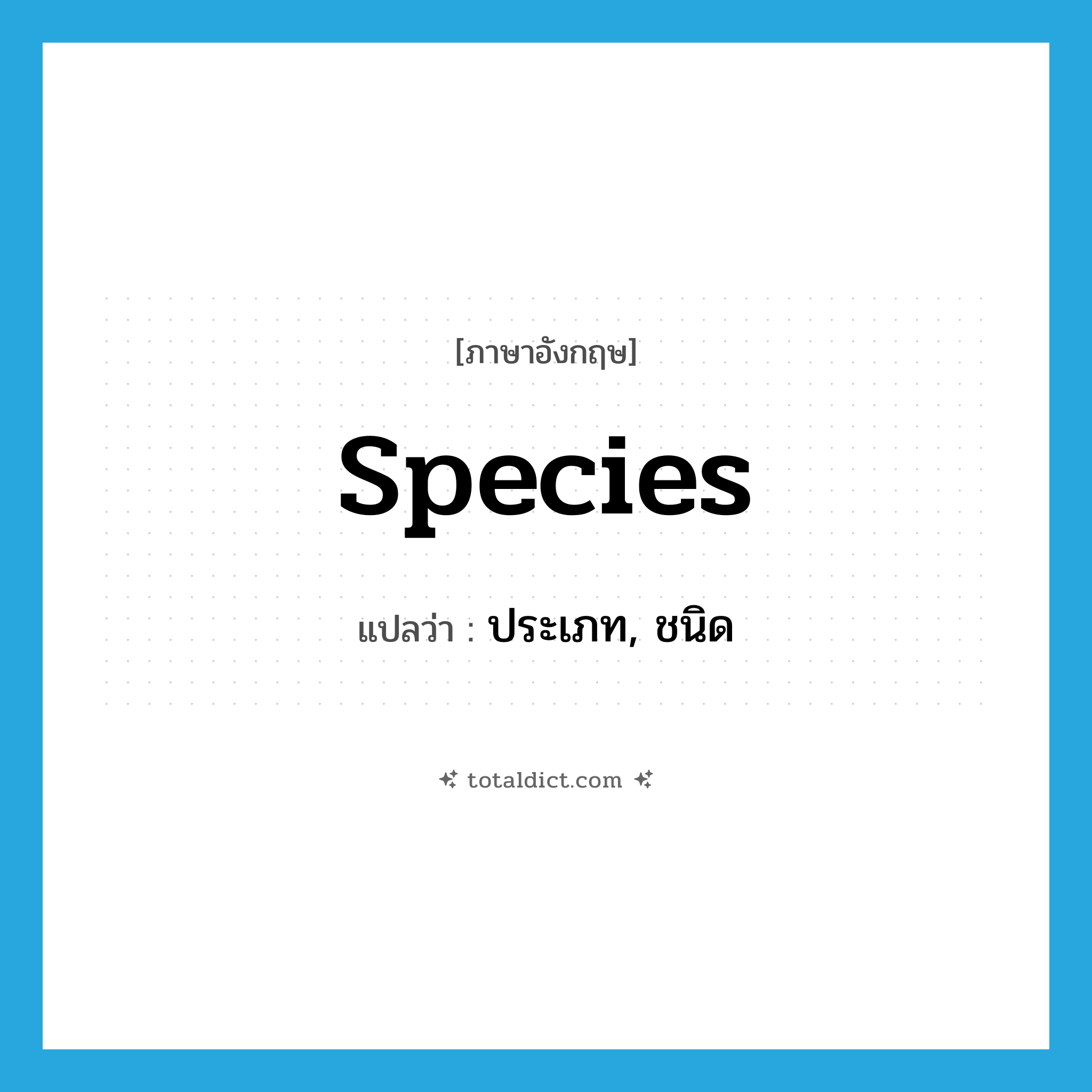 species แปลว่า?, คำศัพท์ภาษาอังกฤษ species แปลว่า ประเภท, ชนิด ประเภท N หมวด N