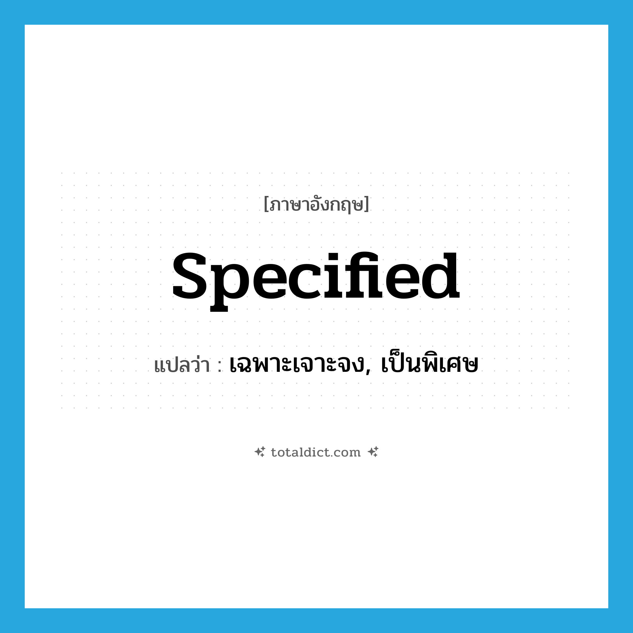 specified แปลว่า?, คำศัพท์ภาษาอังกฤษ specified แปลว่า เฉพาะเจาะจง, เป็นพิเศษ ประเภท ADJ หมวด ADJ