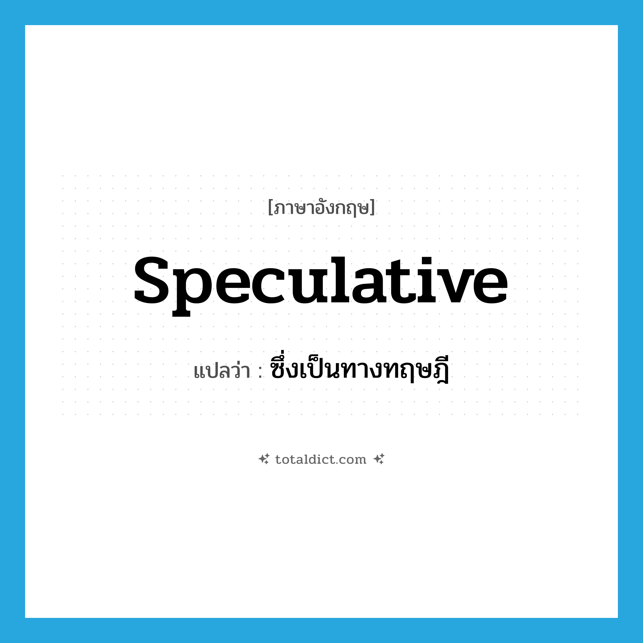 speculative แปลว่า?, คำศัพท์ภาษาอังกฤษ speculative แปลว่า ซึ่งเป็นทางทฤษฎี ประเภท ADJ หมวด ADJ