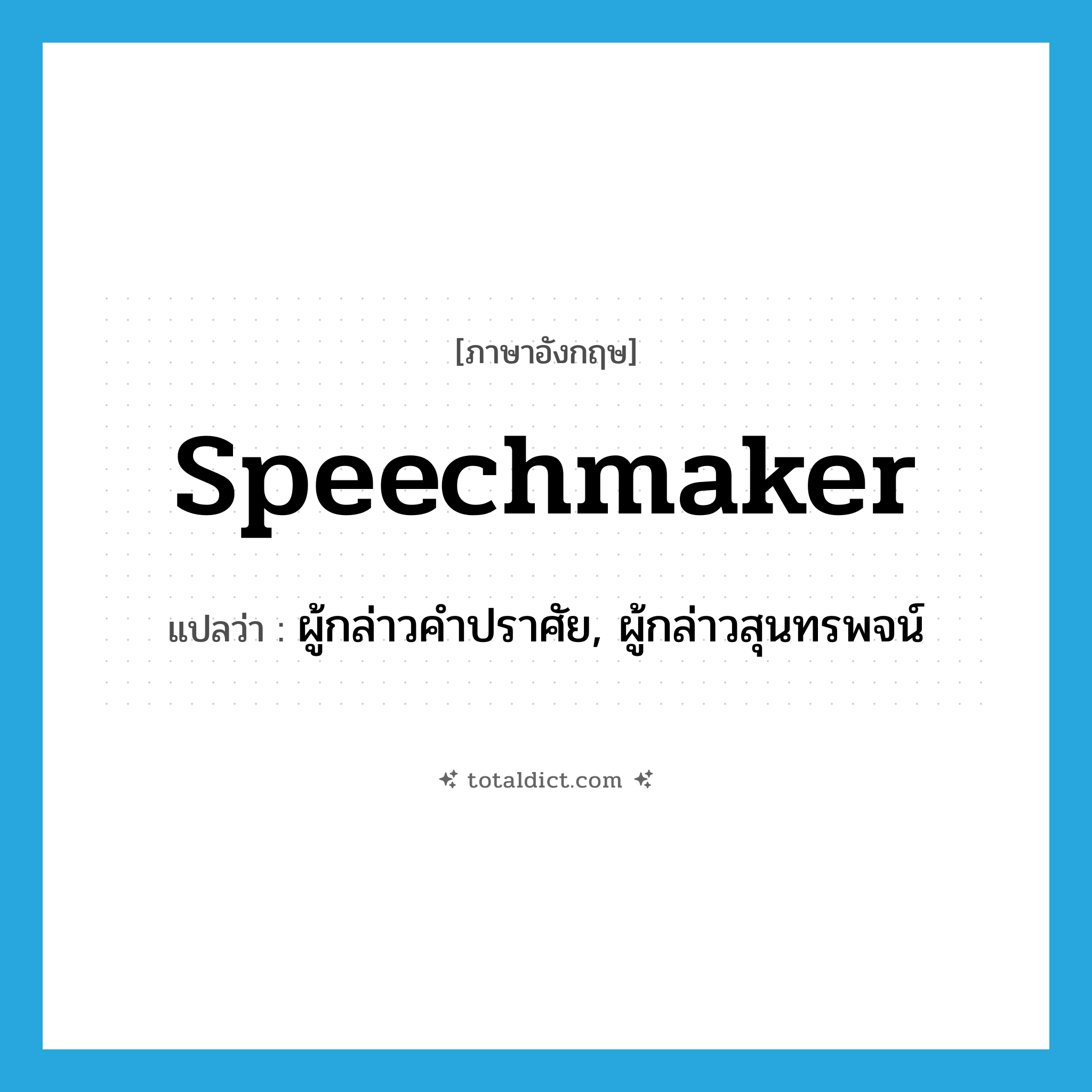 speechmaker แปลว่า?, คำศัพท์ภาษาอังกฤษ speechmaker แปลว่า ผู้กล่าวคำปราศัย, ผู้กล่าวสุนทรพจน์ ประเภท N หมวด N