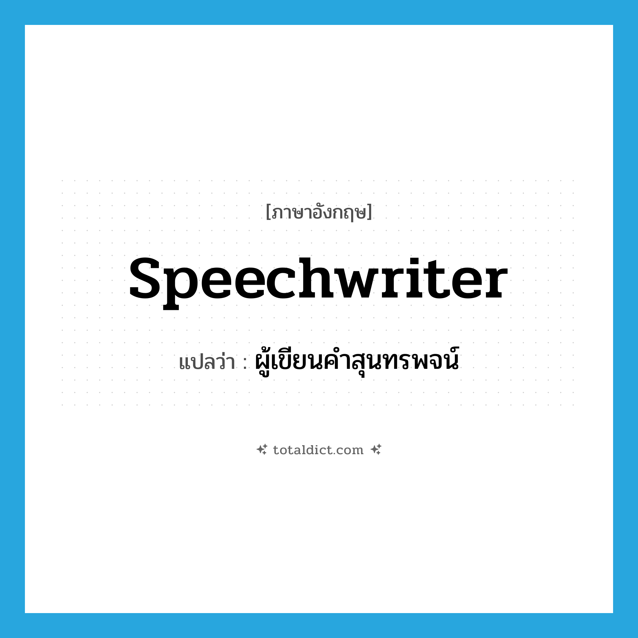 speechwriter แปลว่า?, คำศัพท์ภาษาอังกฤษ speechwriter แปลว่า ผู้เขียนคำสุนทรพจน์ ประเภท N หมวด N