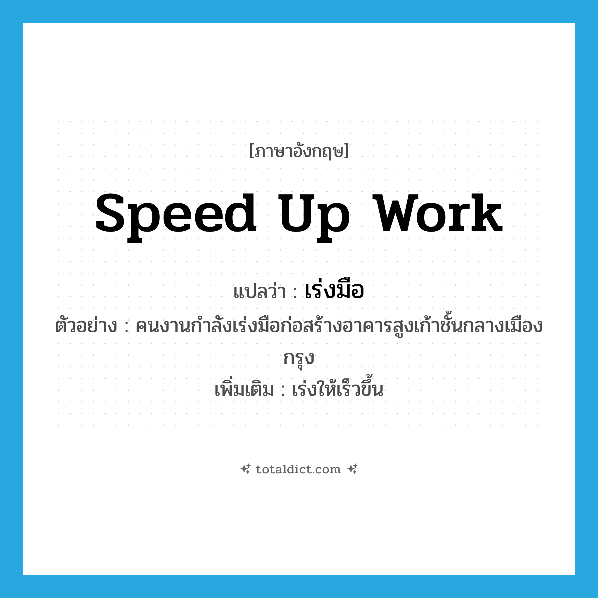 speed up work แปลว่า?, คำศัพท์ภาษาอังกฤษ speed up work แปลว่า เร่งมือ ประเภท V ตัวอย่าง คนงานกำลังเร่งมือก่อสร้างอาคารสูงเก้าชั้นกลางเมืองกรุง เพิ่มเติม เร่งให้เร็วขึ้น หมวด V