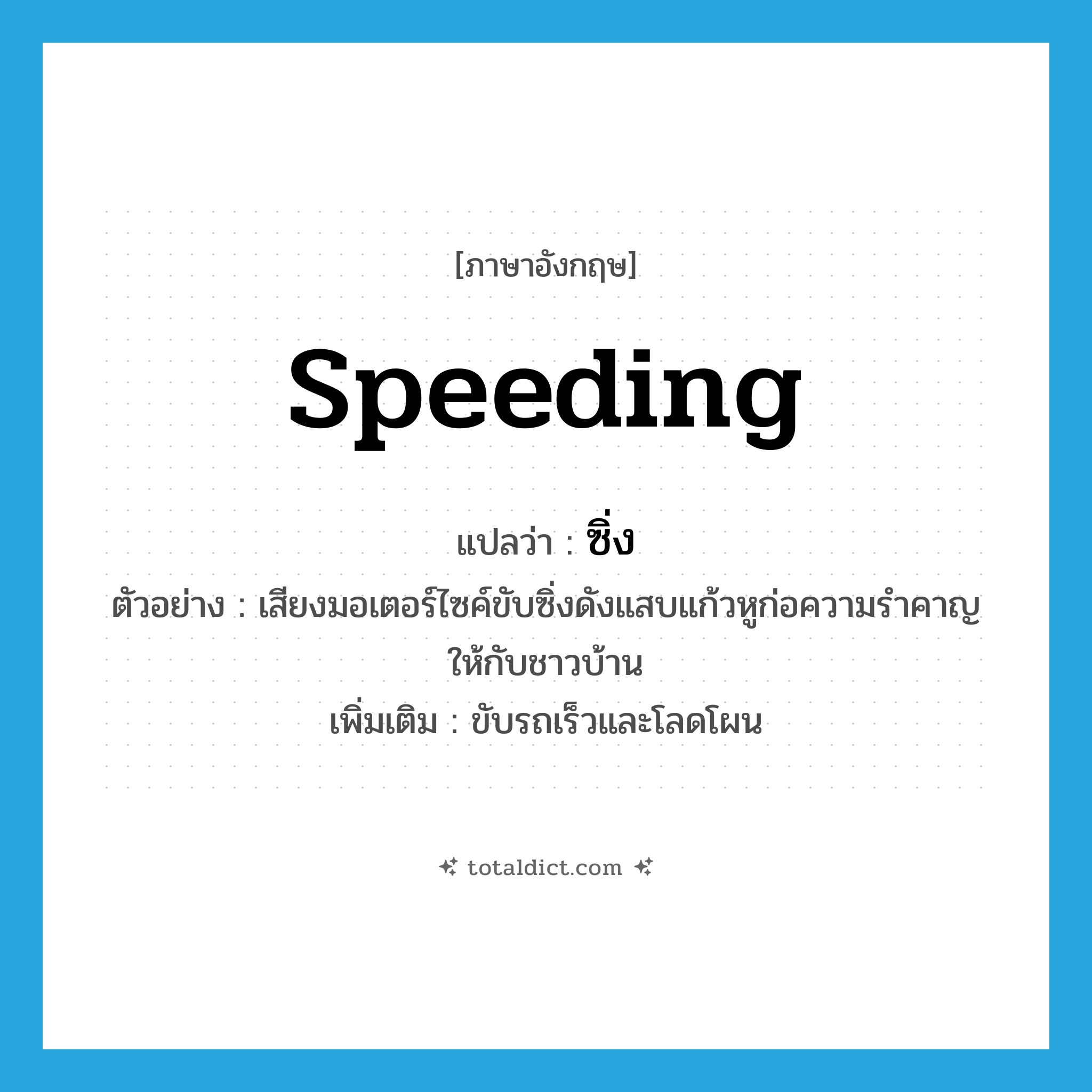 speeding แปลว่า?, คำศัพท์ภาษาอังกฤษ speeding แปลว่า ซิ่ง ประเภท ADV ตัวอย่าง เสียงมอเตอร์ไซค์ขับซิ่งดังแสบแก้วหูก่อความรำคาญให้กับชาวบ้าน เพิ่มเติม ขับรถเร็วและโลดโผน หมวด ADV