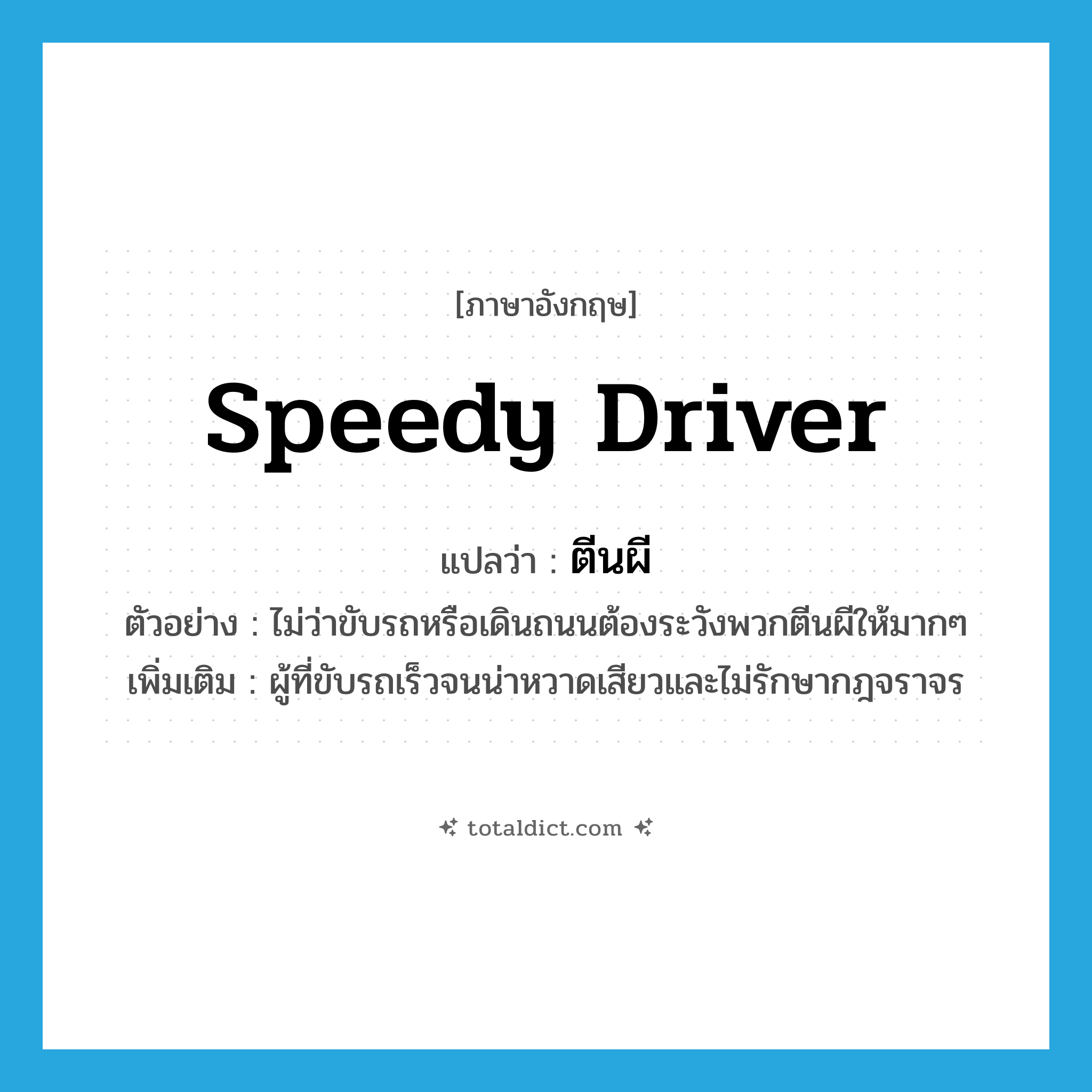 speedy driver แปลว่า?, คำศัพท์ภาษาอังกฤษ speedy driver แปลว่า ตีนผี ประเภท N ตัวอย่าง ไม่ว่าขับรถหรือเดินถนนต้องระวังพวกตีนผีให้มากๆ เพิ่มเติม ผู้ที่ขับรถเร็วจนน่าหวาดเสียวและไม่รักษากฎจราจร หมวด N
