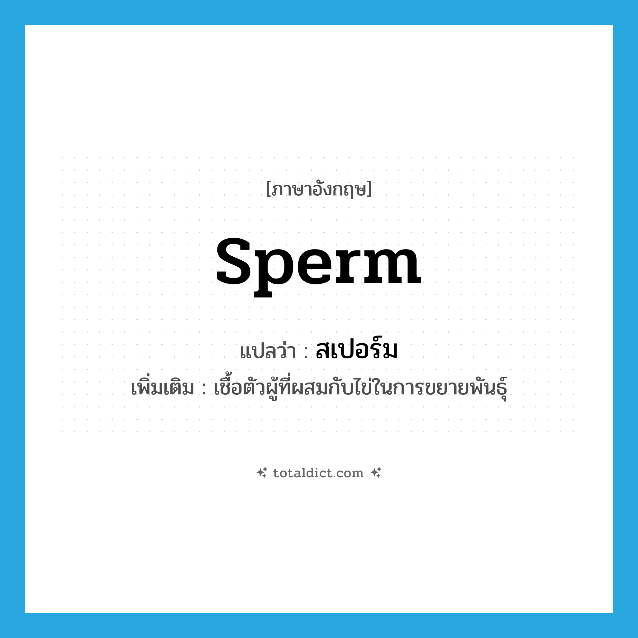 sperm แปลว่า?, คำศัพท์ภาษาอังกฤษ sperm แปลว่า สเปอร์ม ประเภท N เพิ่มเติม เชื้อตัวผู้ที่ผสมกับไข่ในการขยายพันธุ์ หมวด N