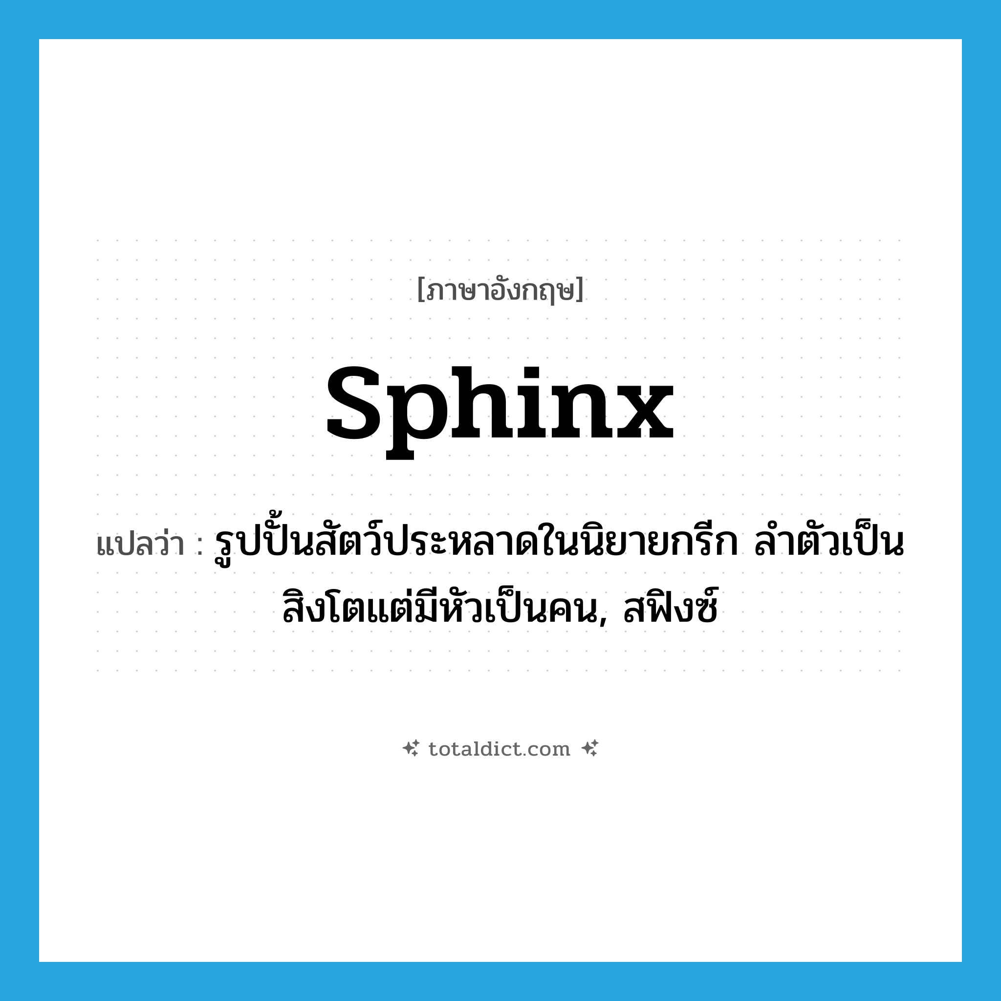 sphinx แปลว่า?, คำศัพท์ภาษาอังกฤษ sphinx แปลว่า รูปปั้นสัตว์ประหลาดในนิยายกรีก ลำตัวเป็นสิงโตแต่มีหัวเป็นคน, สฟิงซ์ ประเภท N หมวด N