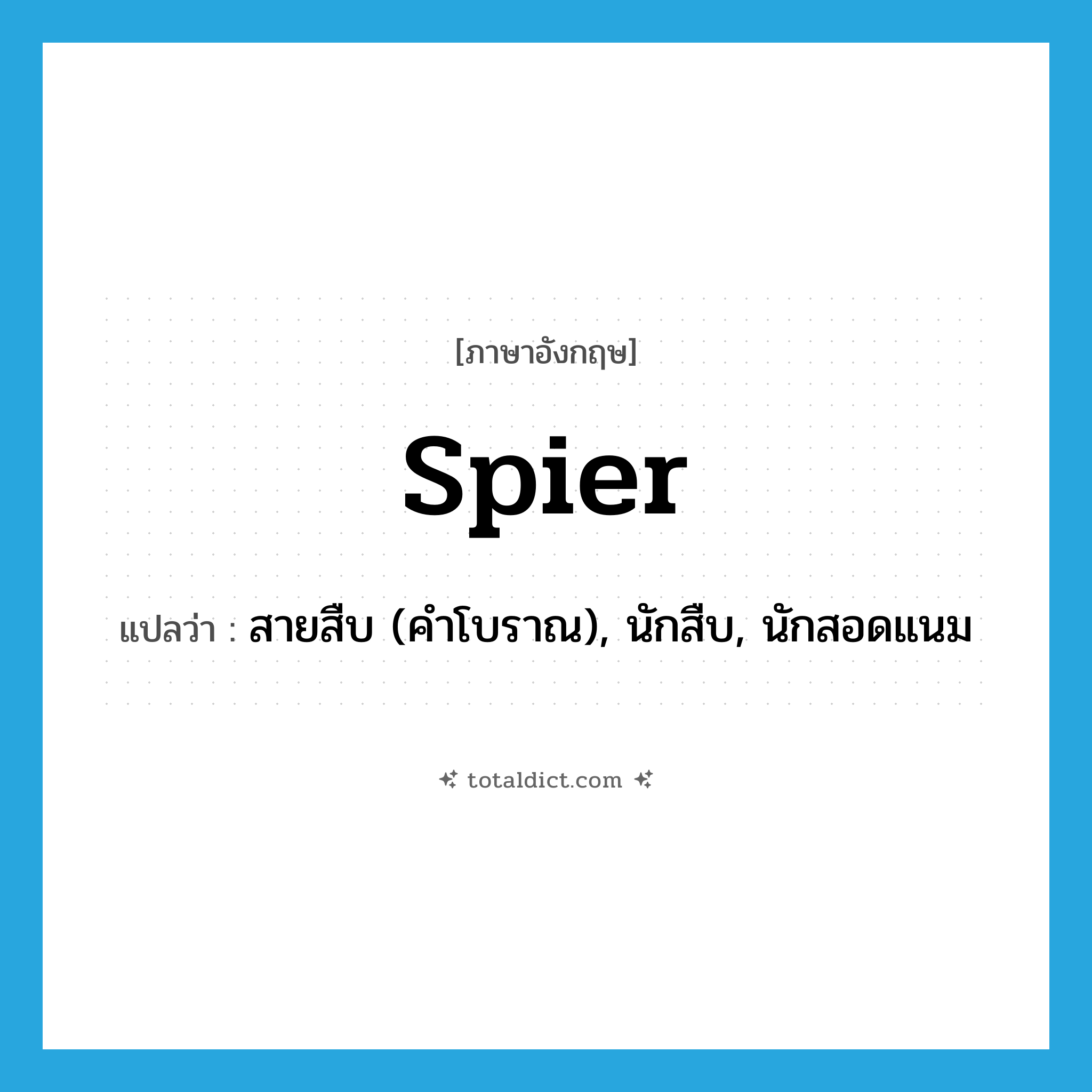 spier แปลว่า?, คำศัพท์ภาษาอังกฤษ spier แปลว่า สายสืบ (คำโบราณ), นักสืบ, นักสอดแนม ประเภท N หมวด N
