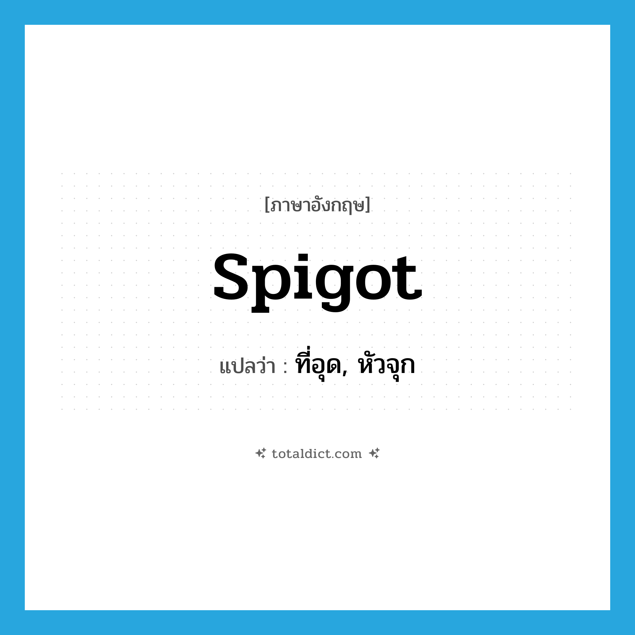 spigot แปลว่า?, คำศัพท์ภาษาอังกฤษ spigot แปลว่า ที่อุด, หัวจุก ประเภท N หมวด N