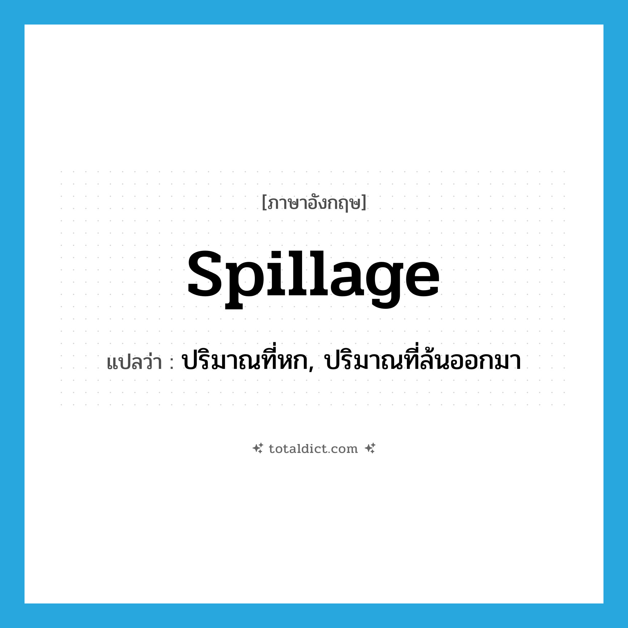 spillage แปลว่า?, คำศัพท์ภาษาอังกฤษ spillage แปลว่า ปริมาณที่หก, ปริมาณที่ล้นออกมา ประเภท N หมวด N