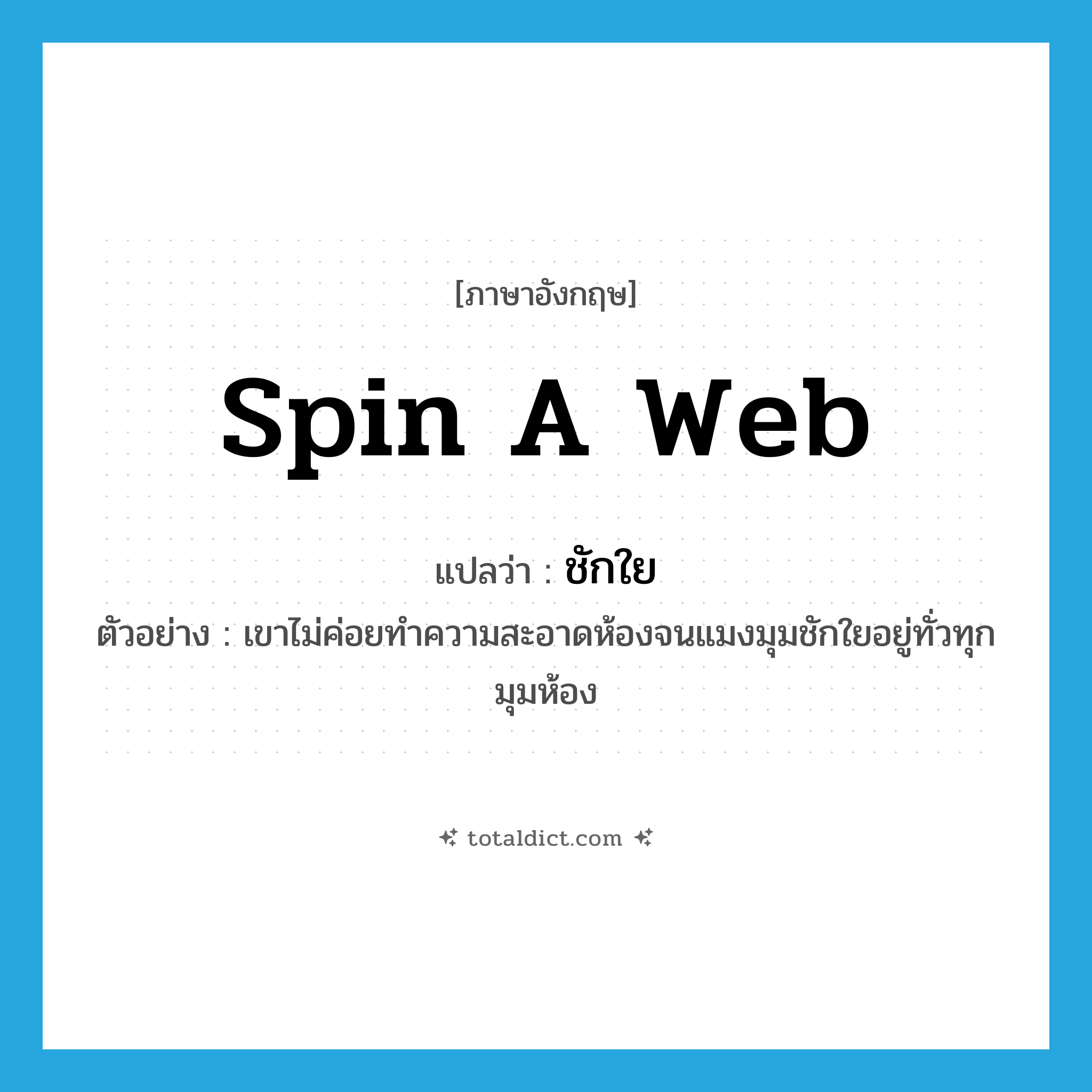 spin a web แปลว่า?, คำศัพท์ภาษาอังกฤษ spin a web แปลว่า ชักใย ประเภท V ตัวอย่าง เขาไม่ค่อยทำความสะอาดห้องจนแมงมุมชักใยอยู่ทั่วทุกมุมห้อง หมวด V