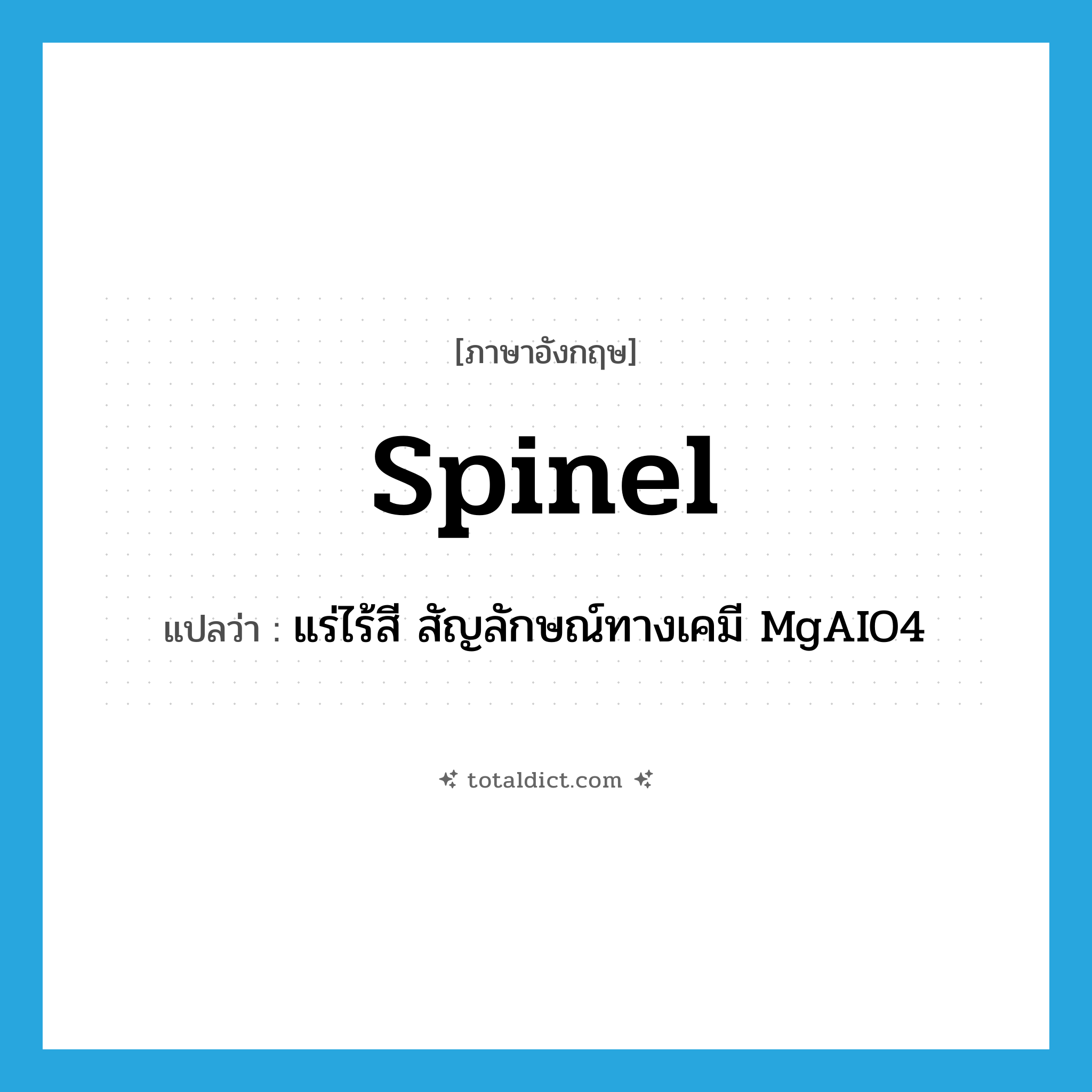 spinel แปลว่า?, คำศัพท์ภาษาอังกฤษ spinel แปลว่า แร่ไร้สี สัญลักษณ์ทางเคมี MgAIO4 ประเภท N หมวด N