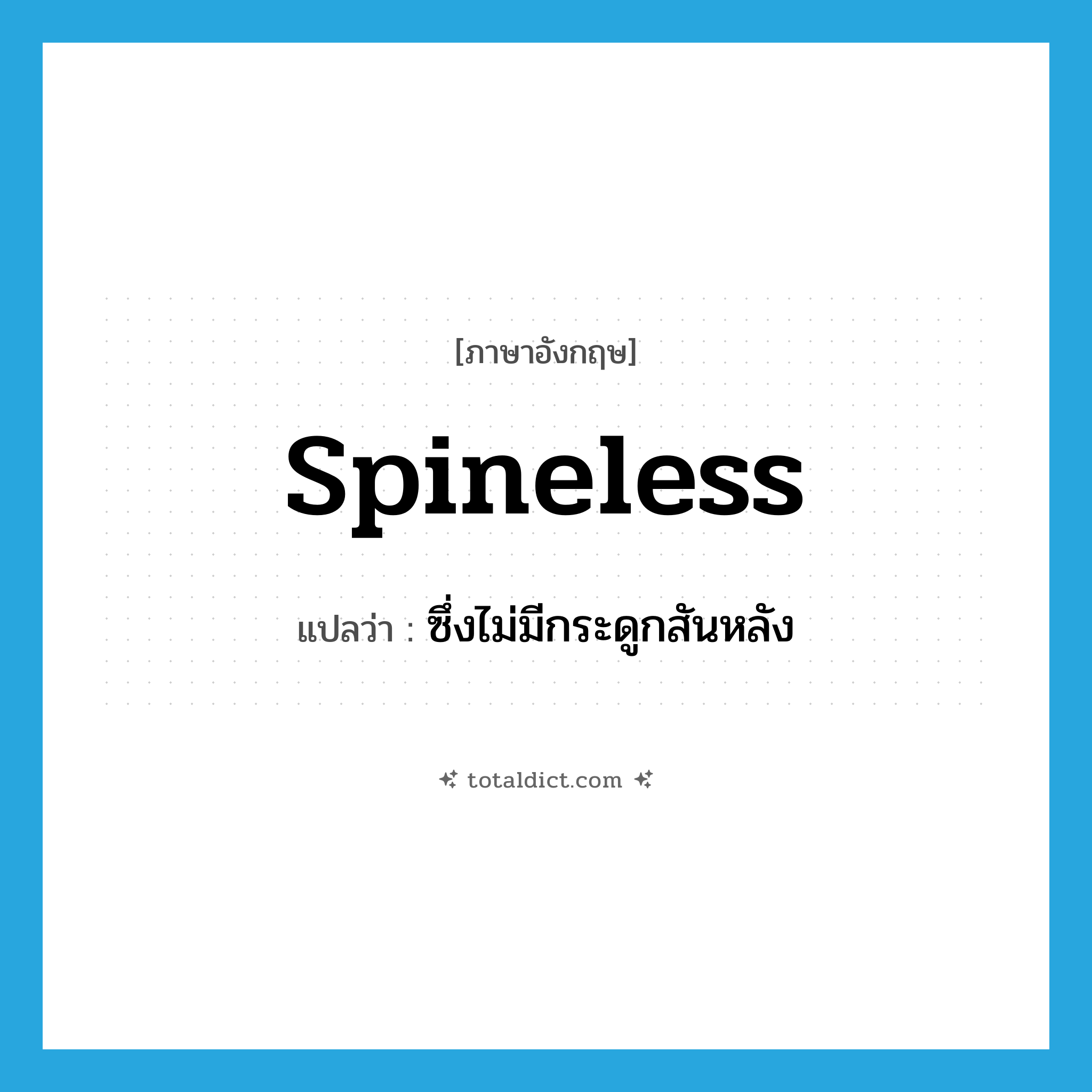 spineless แปลว่า?, คำศัพท์ภาษาอังกฤษ spineless แปลว่า ซึ่งไม่มีกระดูกสันหลัง ประเภท ADJ หมวด ADJ