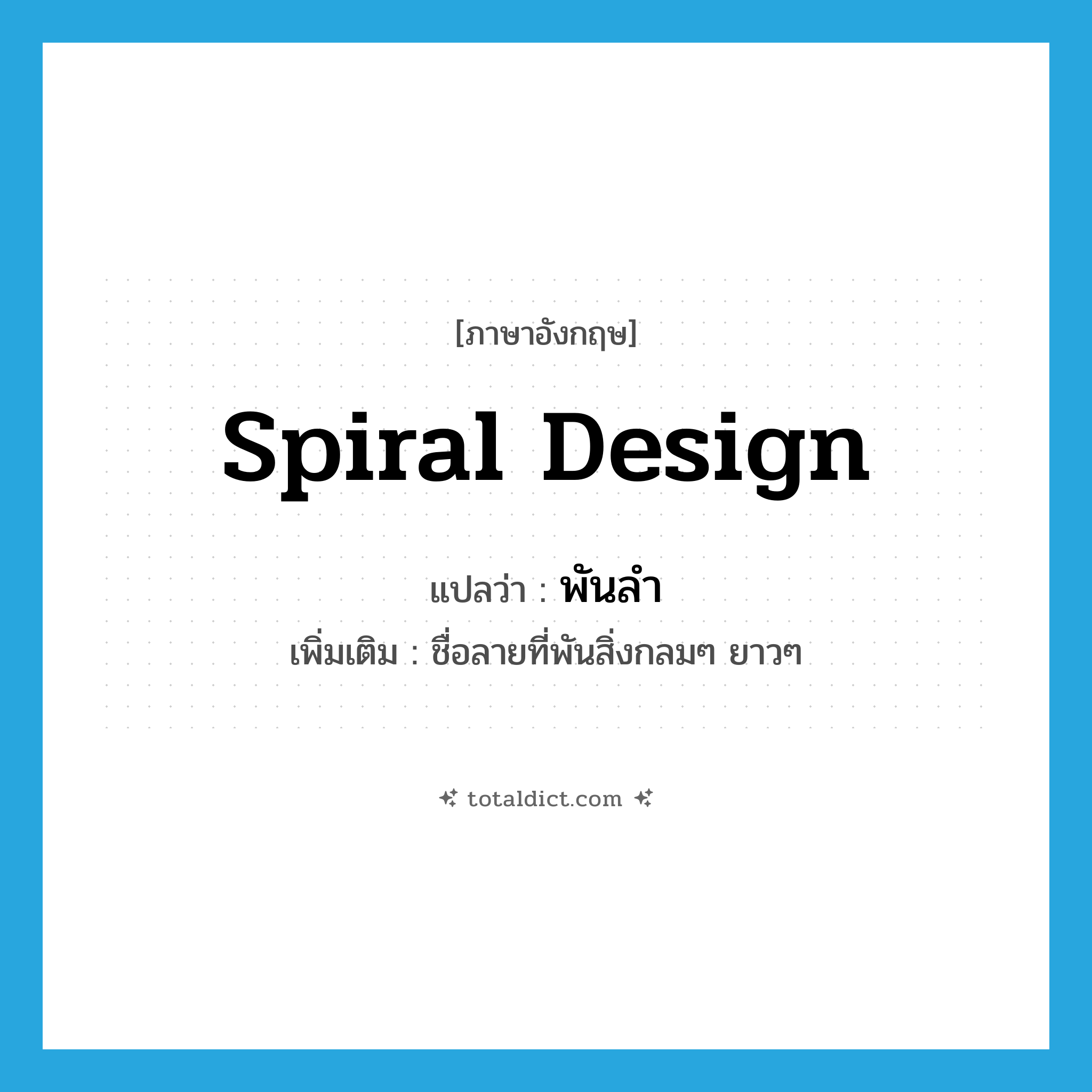 spiral design แปลว่า?, คำศัพท์ภาษาอังกฤษ spiral design แปลว่า พันลำ ประเภท N เพิ่มเติม ชื่อลายที่พันสิ่งกลมๆ ยาวๆ หมวด N