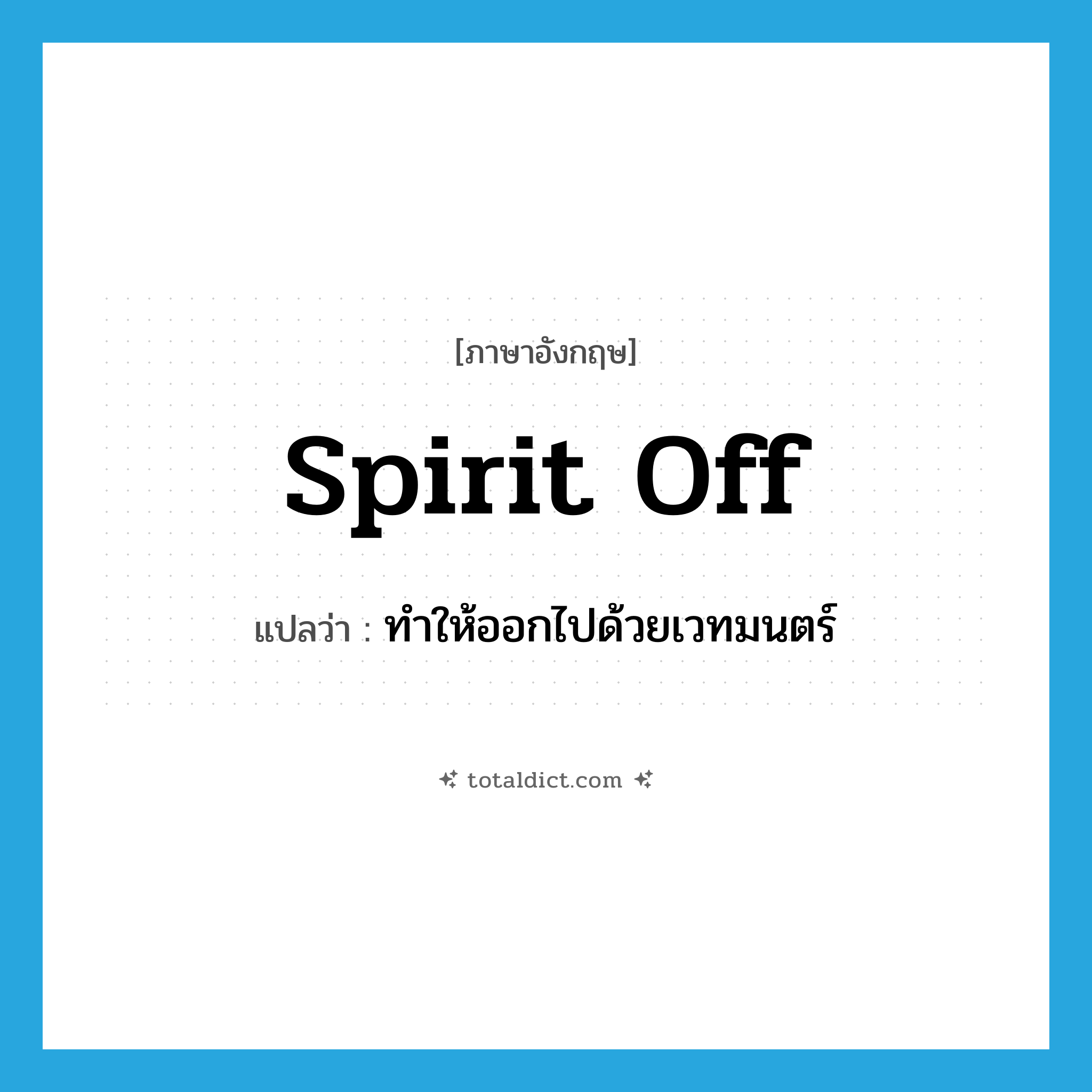 spirit off แปลว่า?, คำศัพท์ภาษาอังกฤษ spirit off แปลว่า ทำให้ออกไปด้วยเวทมนตร์ ประเภท PHRV หมวด PHRV