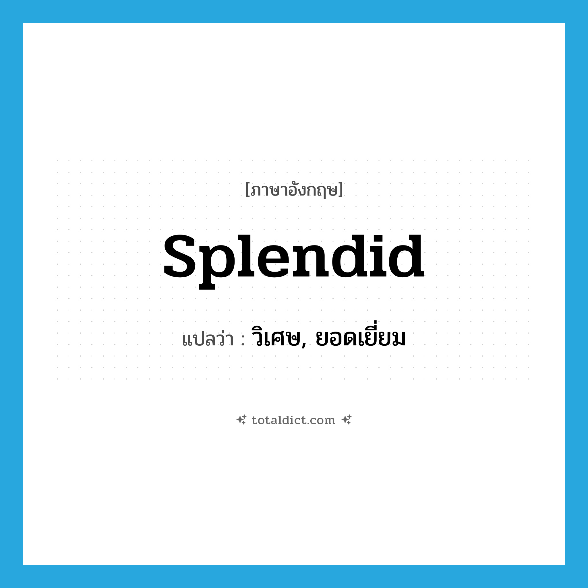splendid แปลว่า?, คำศัพท์ภาษาอังกฤษ splendid แปลว่า วิเศษ, ยอดเยี่ยม ประเภท ADJ หมวด ADJ