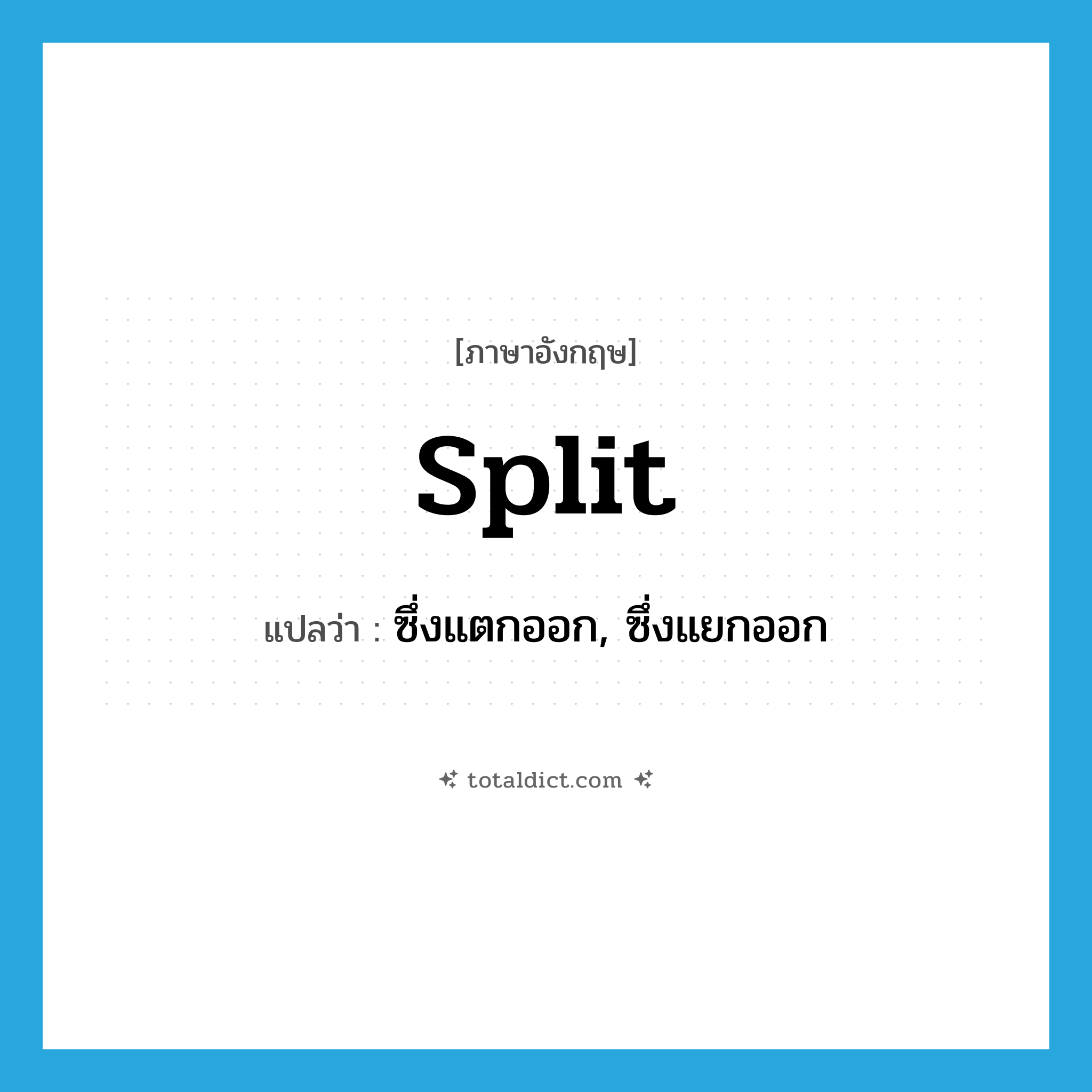 split แปลว่า?, คำศัพท์ภาษาอังกฤษ split แปลว่า ซึ่งแตกออก, ซึ่งแยกออก ประเภท ADJ หมวด ADJ