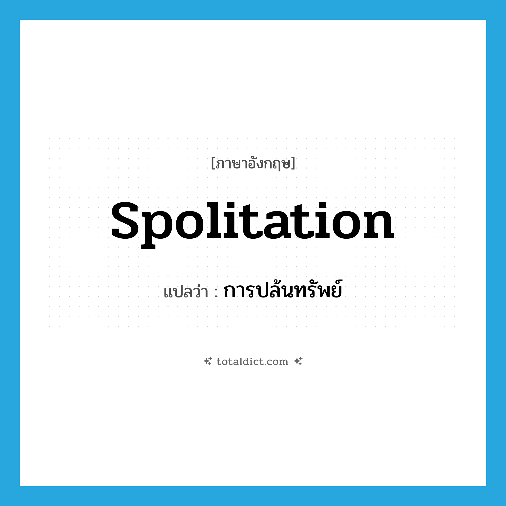 spolitation แปลว่า?, คำศัพท์ภาษาอังกฤษ spolitation แปลว่า การปล้นทรัพย์ ประเภท N หมวด N