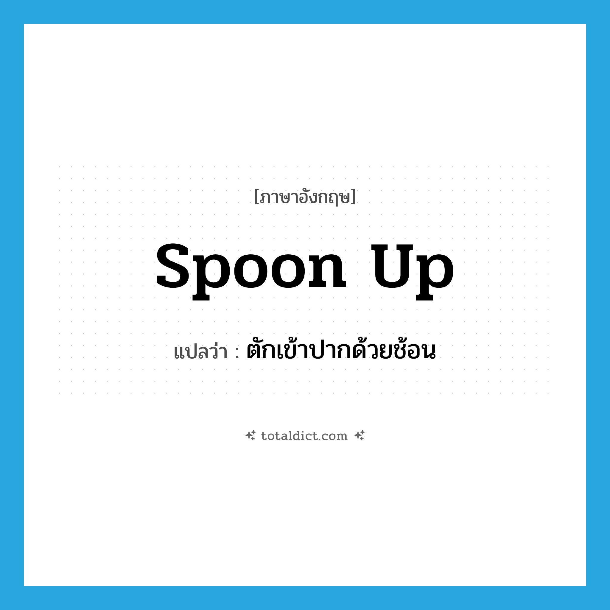 spoon up แปลว่า?, คำศัพท์ภาษาอังกฤษ spoon up แปลว่า ตักเข้าปากด้วยช้อน ประเภท PHRV หมวด PHRV