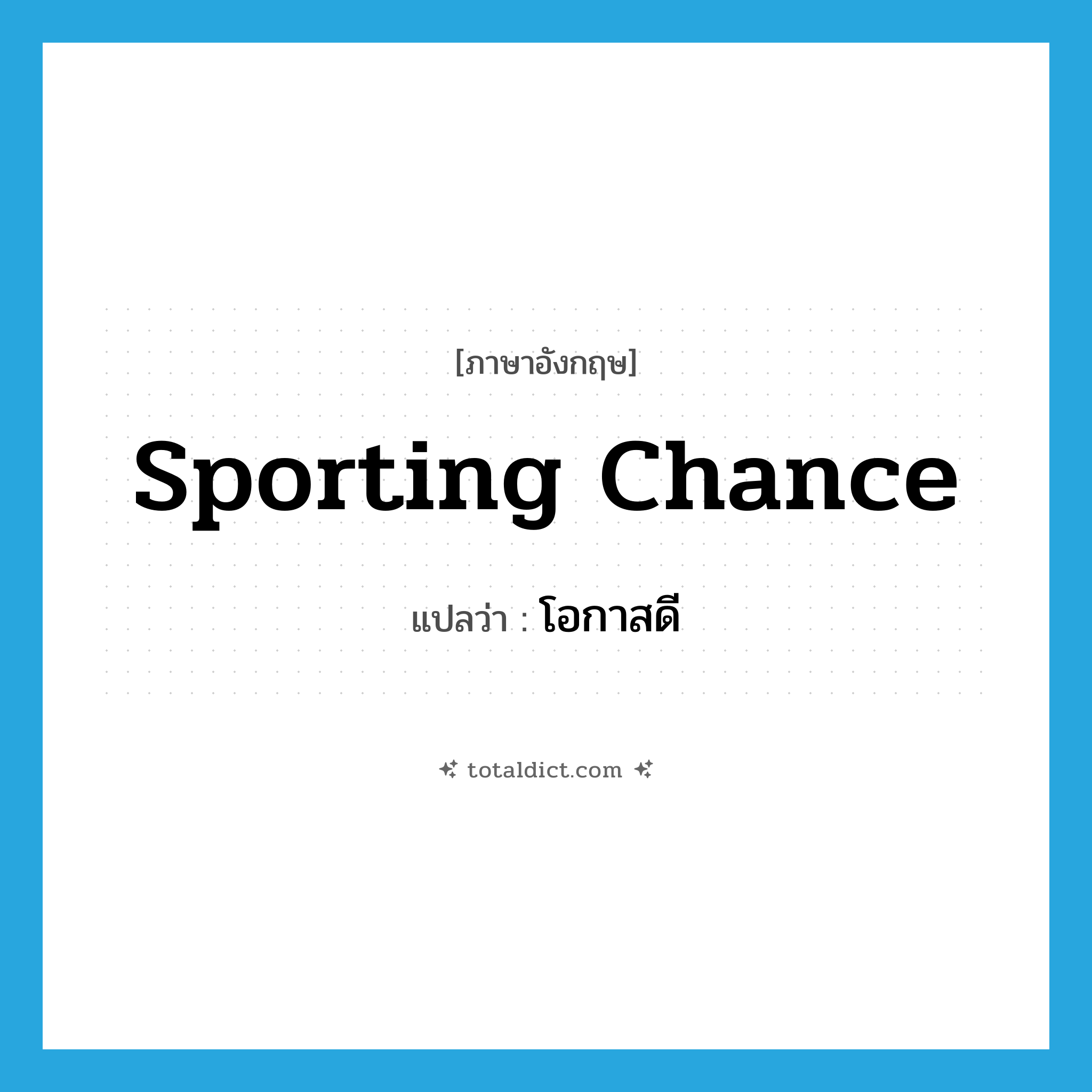 sporting chance แปลว่า?, คำศัพท์ภาษาอังกฤษ sporting chance แปลว่า โอกาสดี ประเภท IDM หมวด IDM