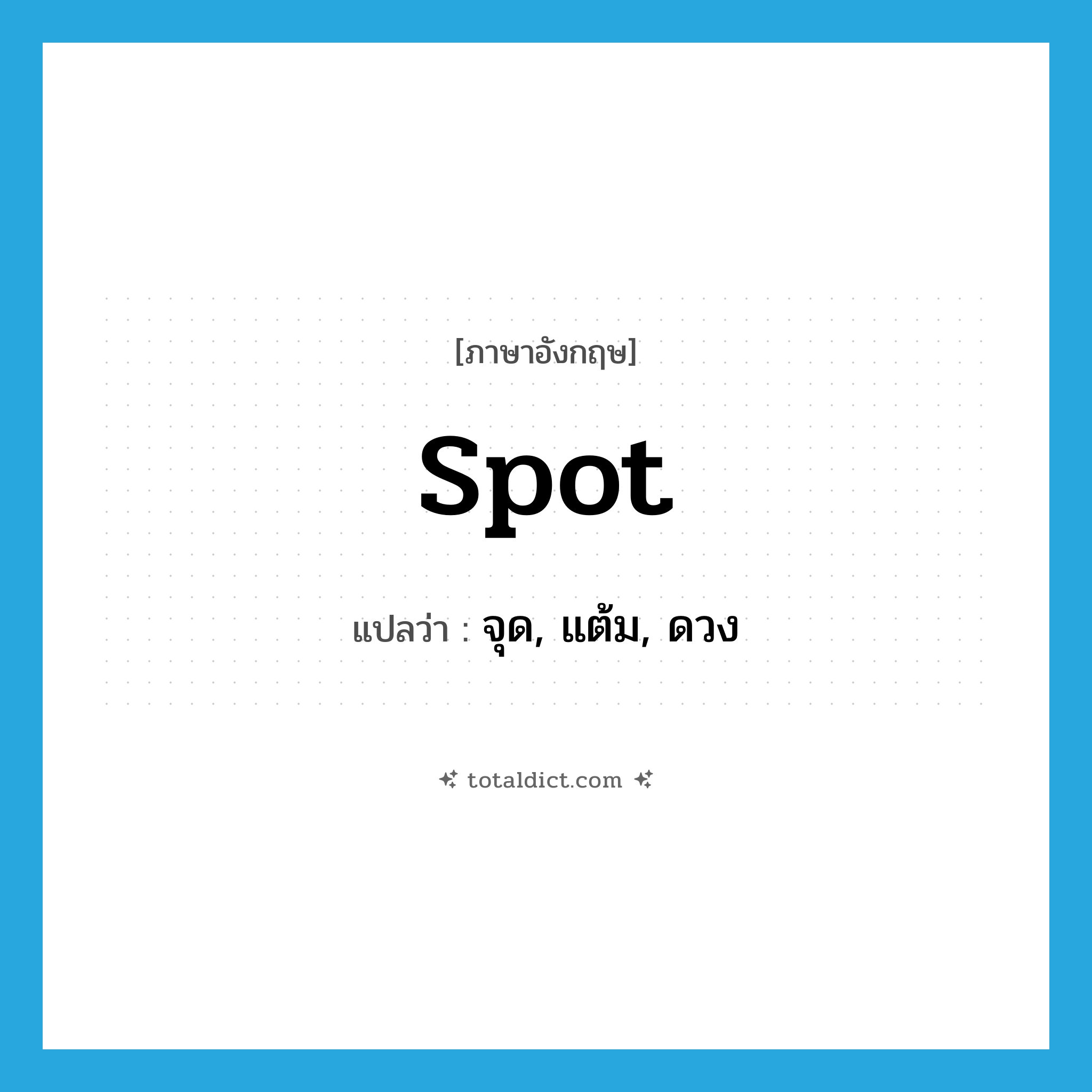 spot แปลว่า?, คำศัพท์ภาษาอังกฤษ spot แปลว่า จุด, แต้ม, ดวง ประเภท N หมวด N
