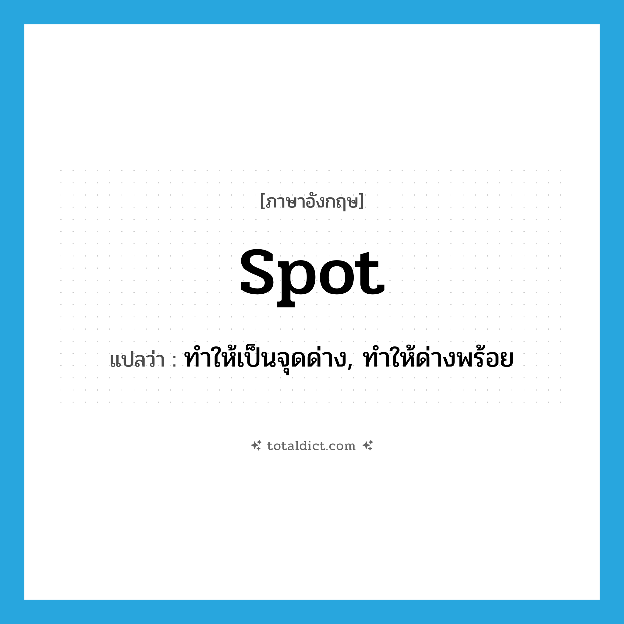 spot แปลว่า?, คำศัพท์ภาษาอังกฤษ spot แปลว่า ทำให้เป็นจุดด่าง, ทำให้ด่างพร้อย ประเภท VT หมวด VT