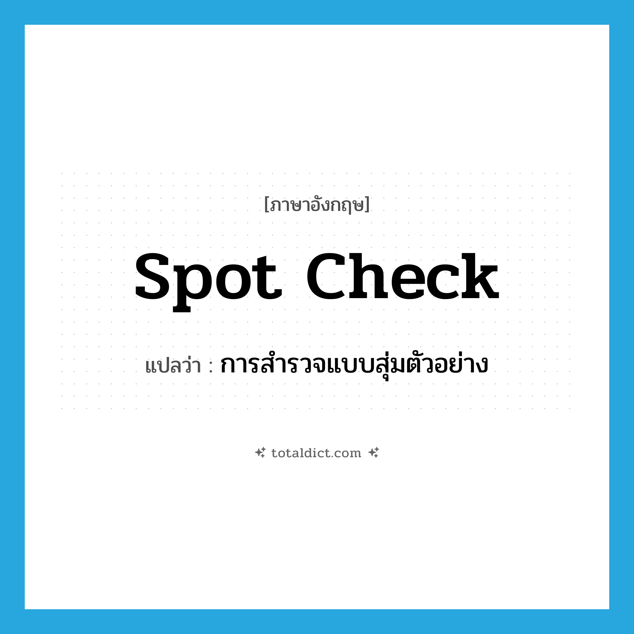 spot check แปลว่า?, คำศัพท์ภาษาอังกฤษ spot check แปลว่า การสำรวจแบบสุ่มตัวอย่าง ประเภท N หมวด N