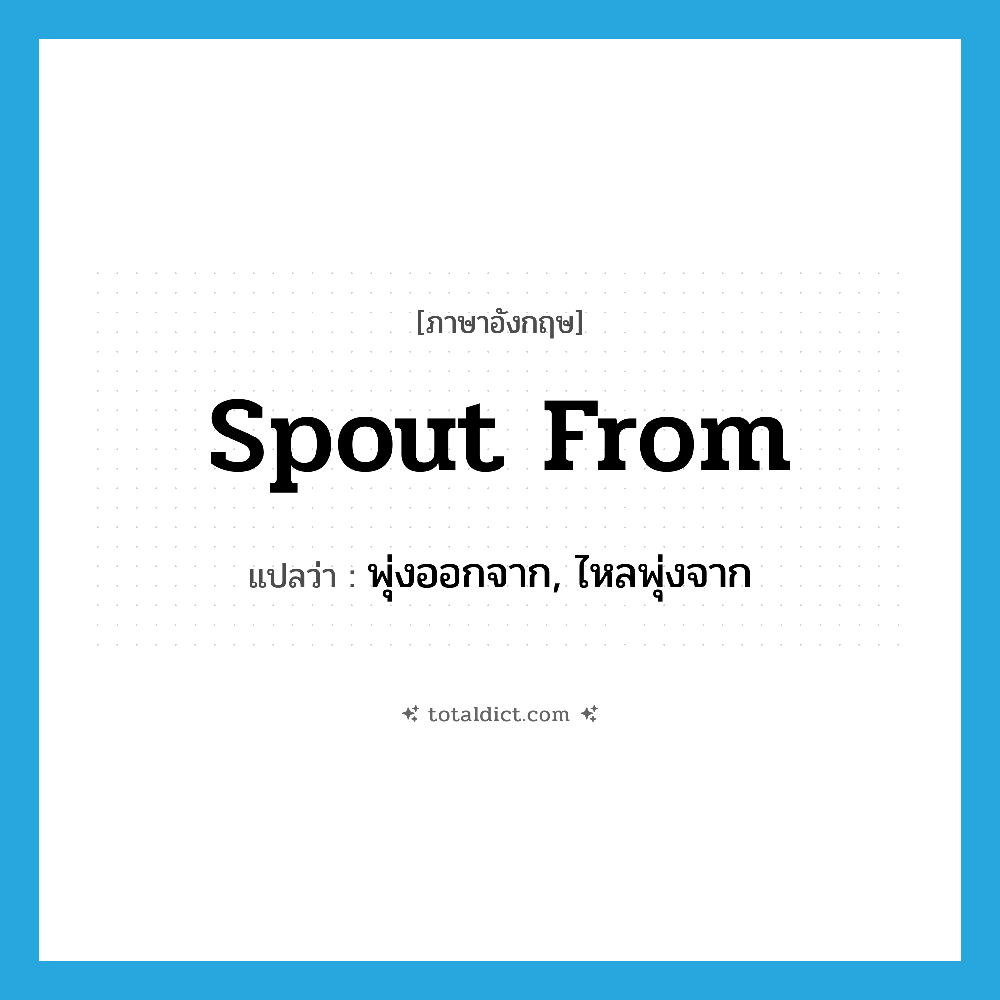 spout from แปลว่า?, คำศัพท์ภาษาอังกฤษ spout from แปลว่า พุ่งออกจาก, ไหลพุ่งจาก ประเภท PHRV หมวด PHRV