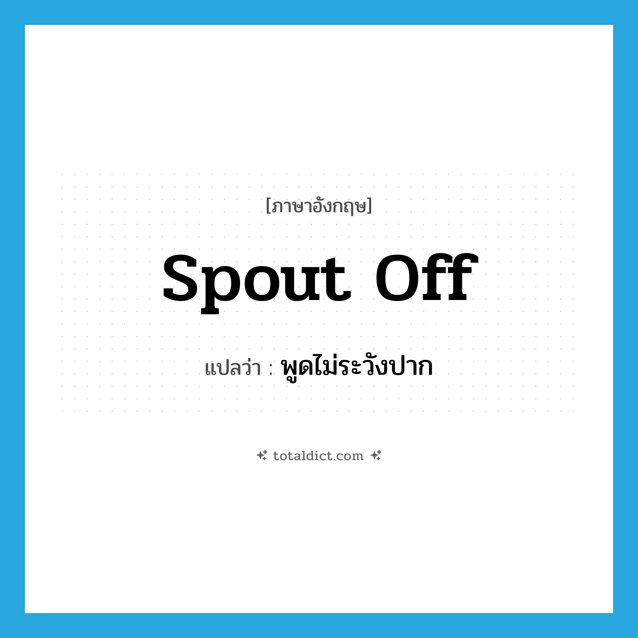 spout off แปลว่า?, คำศัพท์ภาษาอังกฤษ spout off แปลว่า พูดไม่ระวังปาก ประเภท PHRV หมวด PHRV
