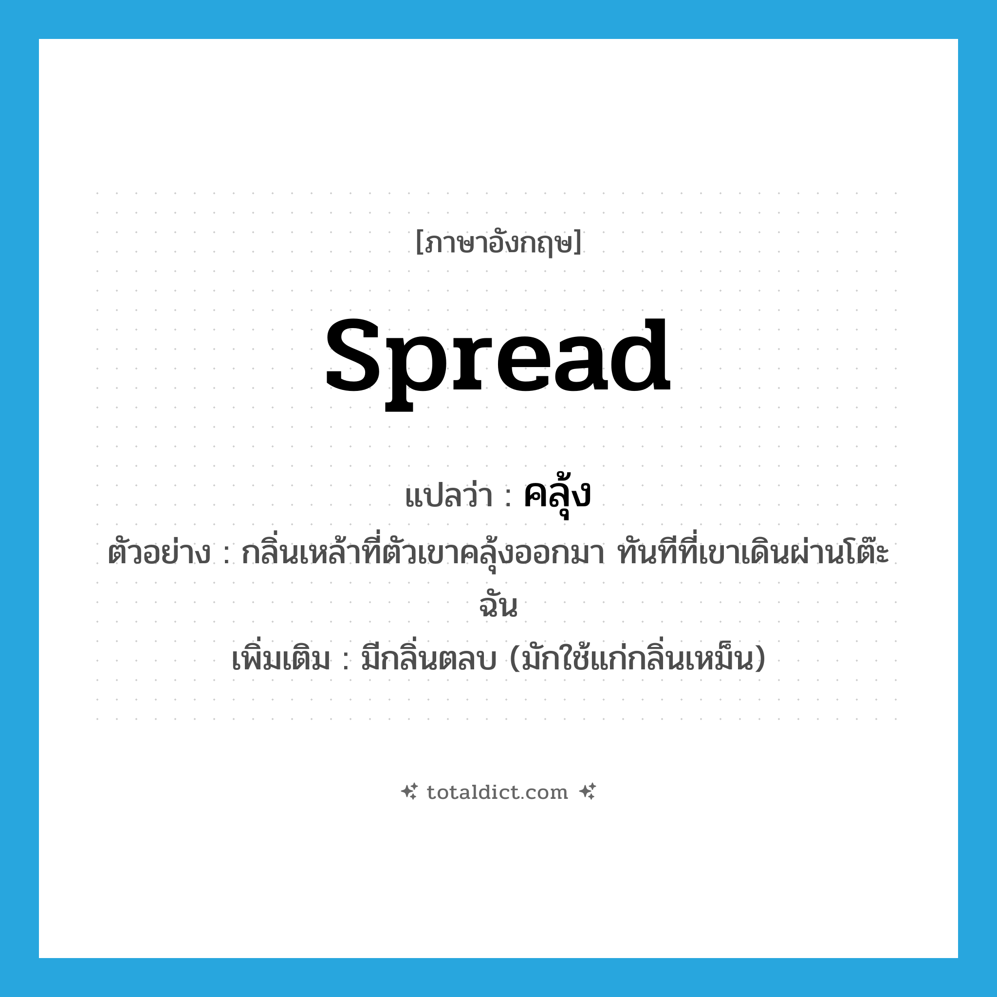 คลุ้ง ภาษาอังกฤษ?, คำศัพท์ภาษาอังกฤษ คลุ้ง แปลว่า spread ประเภท V ตัวอย่าง กลิ่นเหล้าที่ตัวเขาคลุ้งออกมา ทันทีที่เขาเดินผ่านโต๊ะฉัน เพิ่มเติม มีกลิ่นตลบ (มักใช้แก่กลิ่นเหม็น) หมวด V