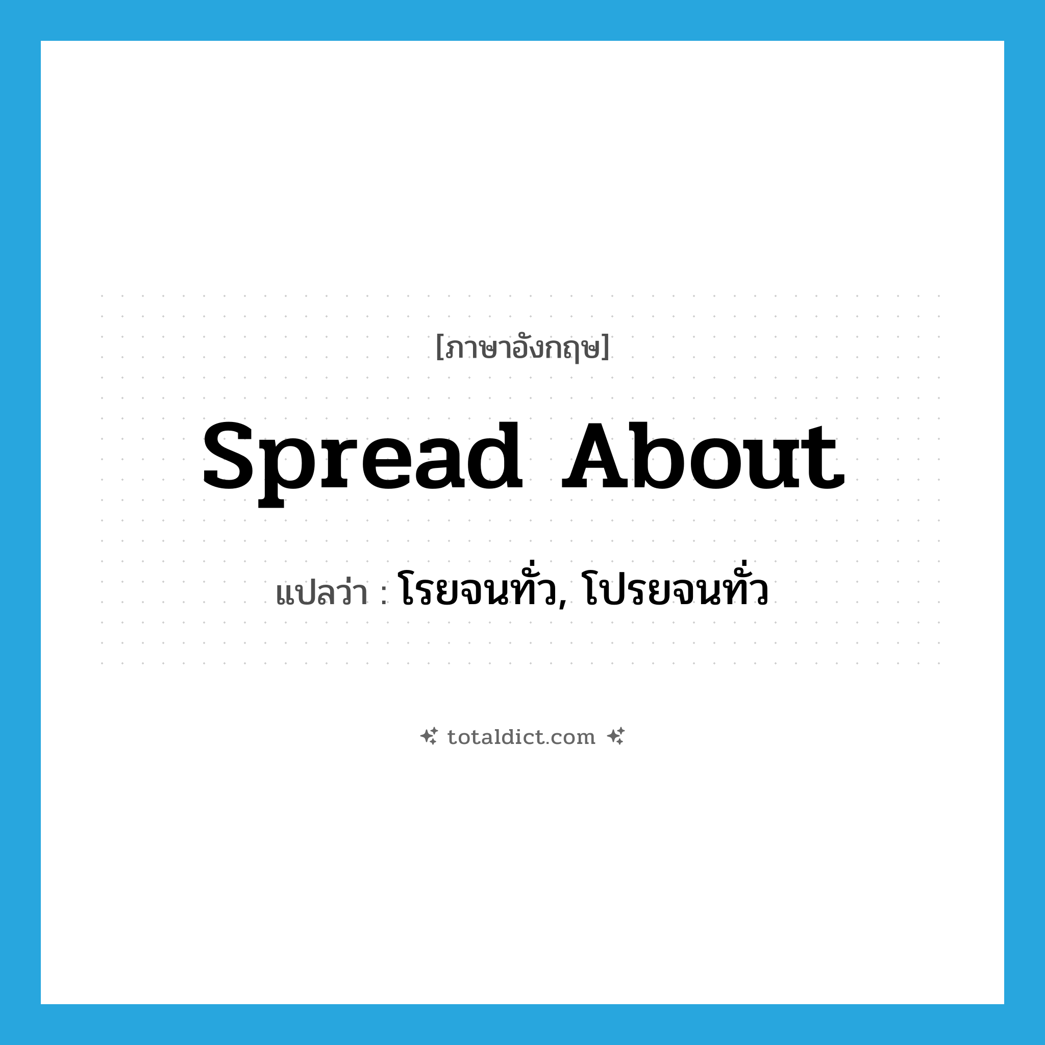 spread about แปลว่า?, คำศัพท์ภาษาอังกฤษ spread about แปลว่า โรยจนทั่ว, โปรยจนทั่ว ประเภท PHRV หมวด PHRV