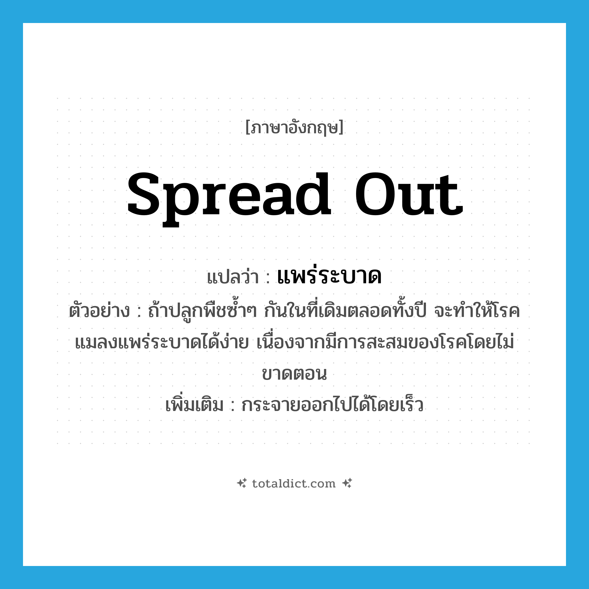 spread out แปลว่า?, คำศัพท์ภาษาอังกฤษ spread out แปลว่า แพร่ระบาด ประเภท V ตัวอย่าง ถ้าปลูกพืชซ้ำๆ กันในที่เดิมตลอดทั้งปี จะทำให้โรคแมลงแพร่ระบาดได้ง่าย เนื่องจากมีการสะสมของโรคโดยไม่ขาดตอน เพิ่มเติม กระจายออกไปได้โดยเร็ว หมวด V