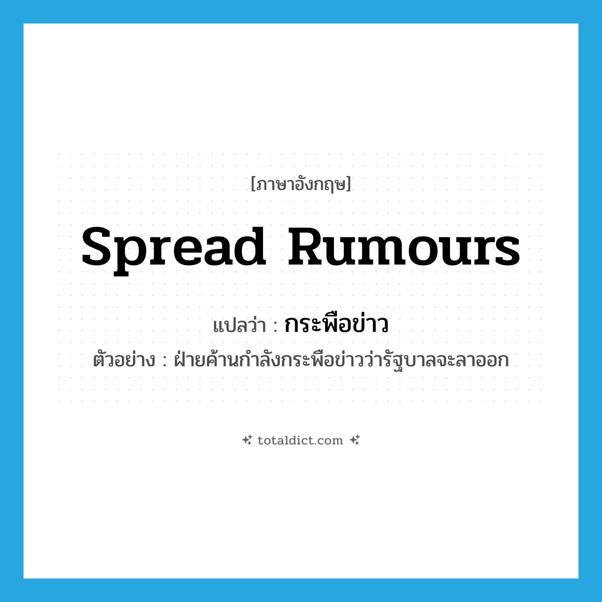 spread rumours แปลว่า?, คำศัพท์ภาษาอังกฤษ spread rumours แปลว่า กระพือข่าว ประเภท V ตัวอย่าง ฝ่ายค้านกำลังกระพือข่าวว่ารัฐบาลจะลาออก หมวด V