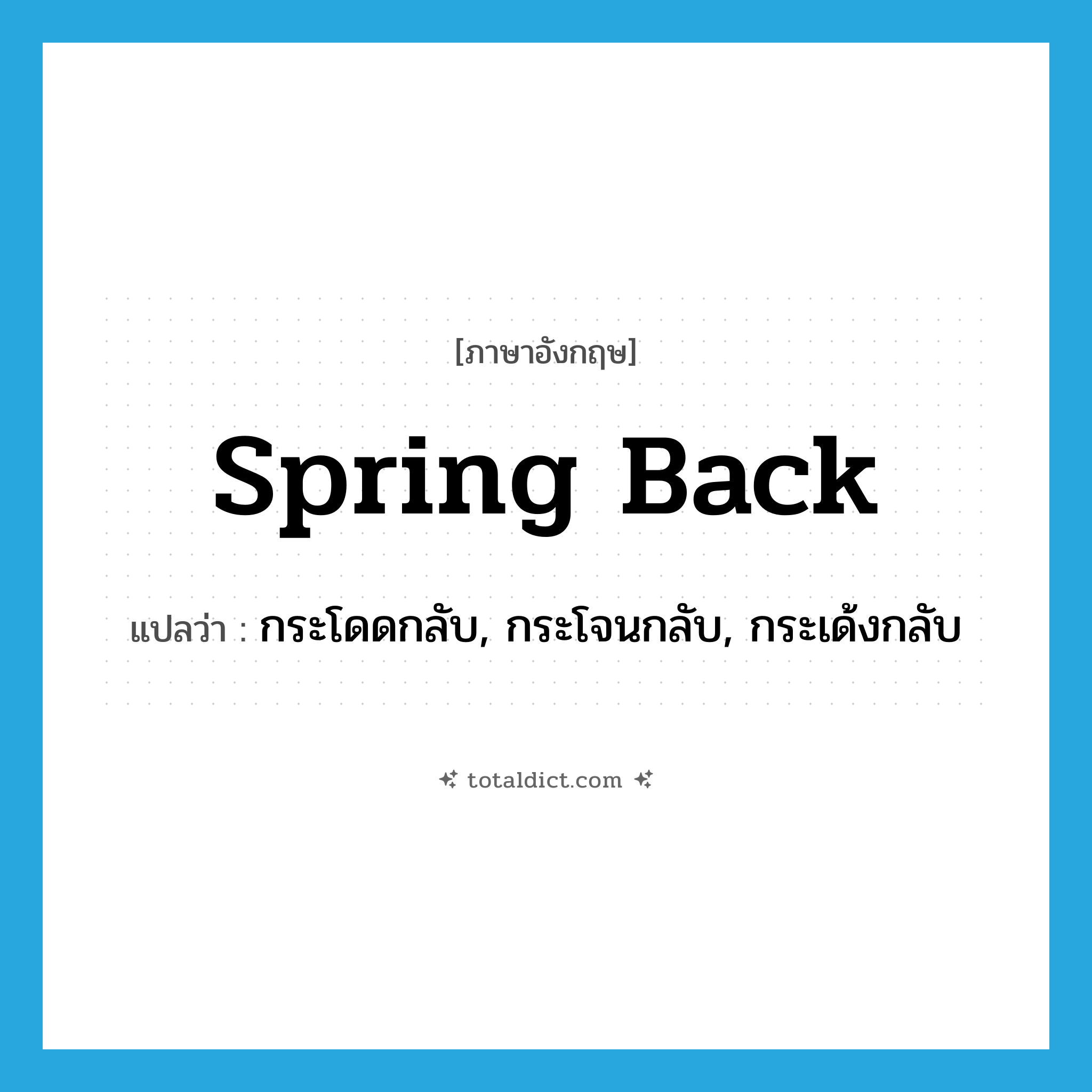 spring back แปลว่า?, คำศัพท์ภาษาอังกฤษ spring back แปลว่า กระโดดกลับ, กระโจนกลับ, กระเด้งกลับ ประเภท PHRV หมวด PHRV