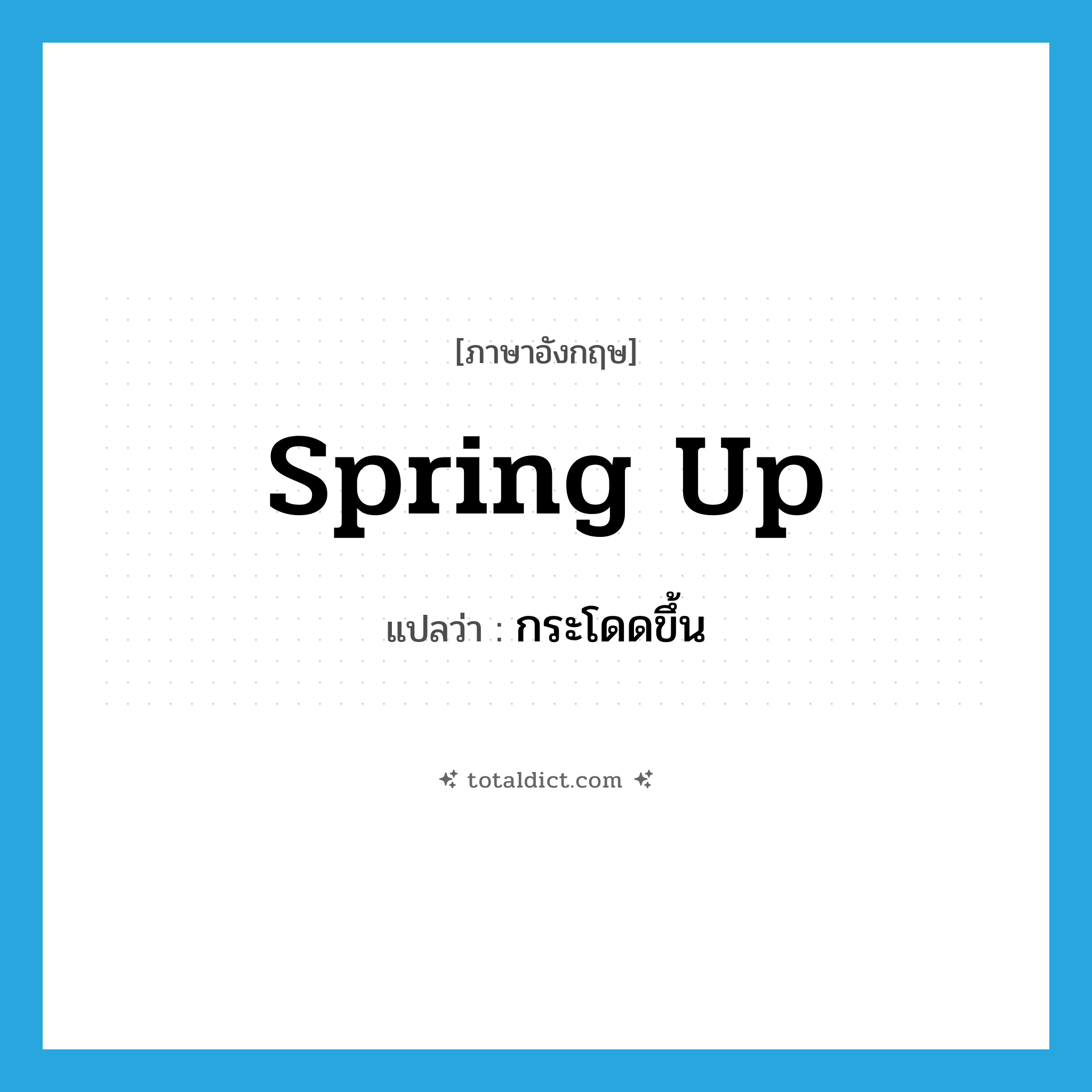 spring up แปลว่า?, คำศัพท์ภาษาอังกฤษ spring up แปลว่า กระโดดขึ้น ประเภท PHRV หมวด PHRV