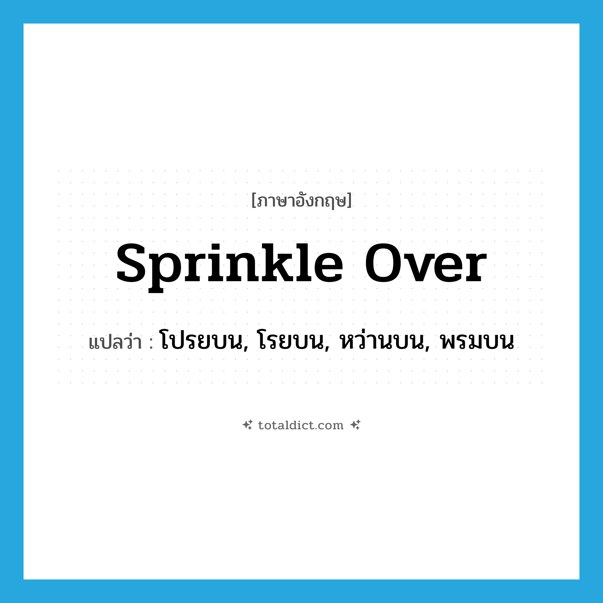 sprinkle over แปลว่า?, คำศัพท์ภาษาอังกฤษ sprinkle over แปลว่า โปรยบน, โรยบน, หว่านบน, พรมบน ประเภท PHRV หมวด PHRV