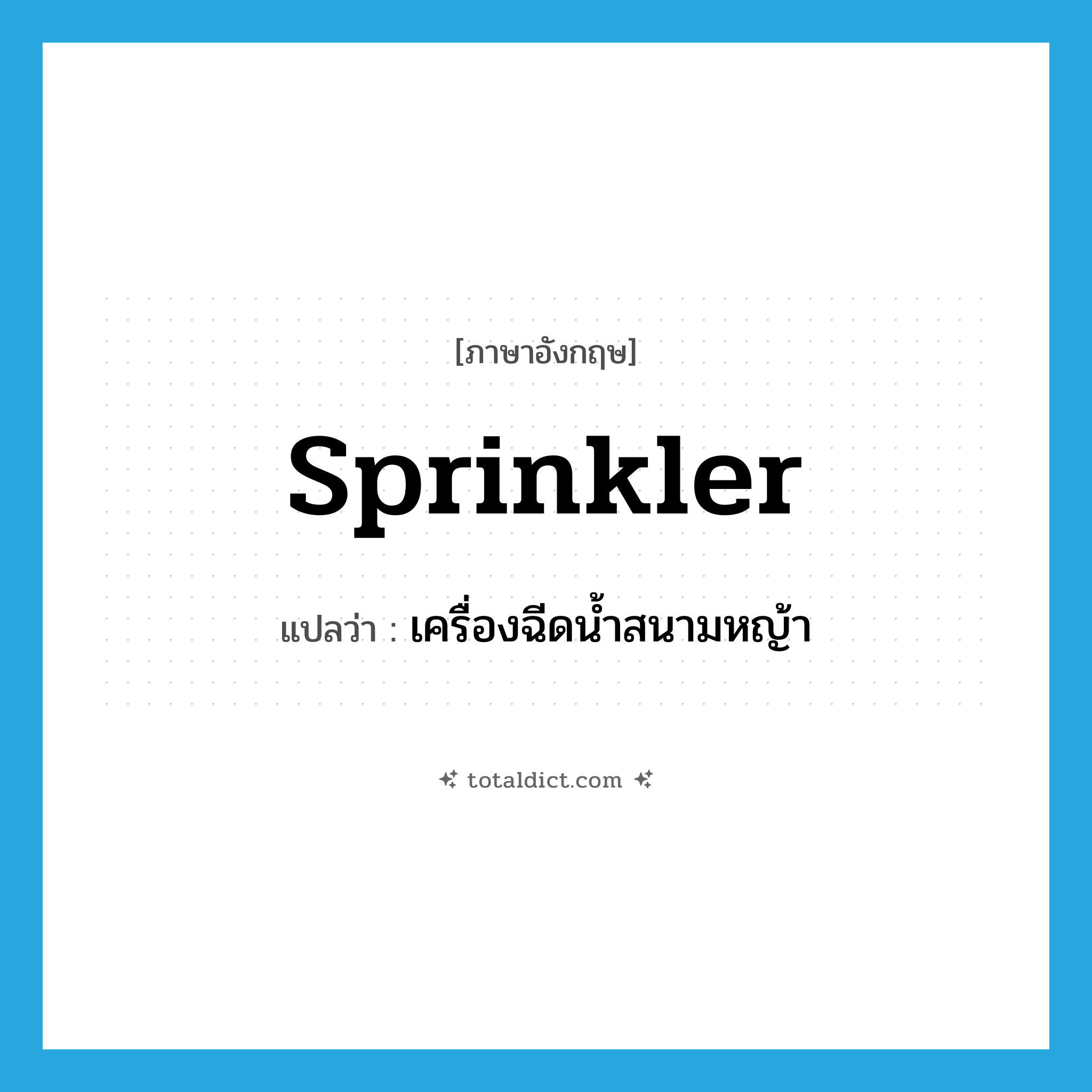 sprinkler แปลว่า?, คำศัพท์ภาษาอังกฤษ sprinkler แปลว่า เครื่องฉีดน้ำสนามหญ้า ประเภท N หมวด N
