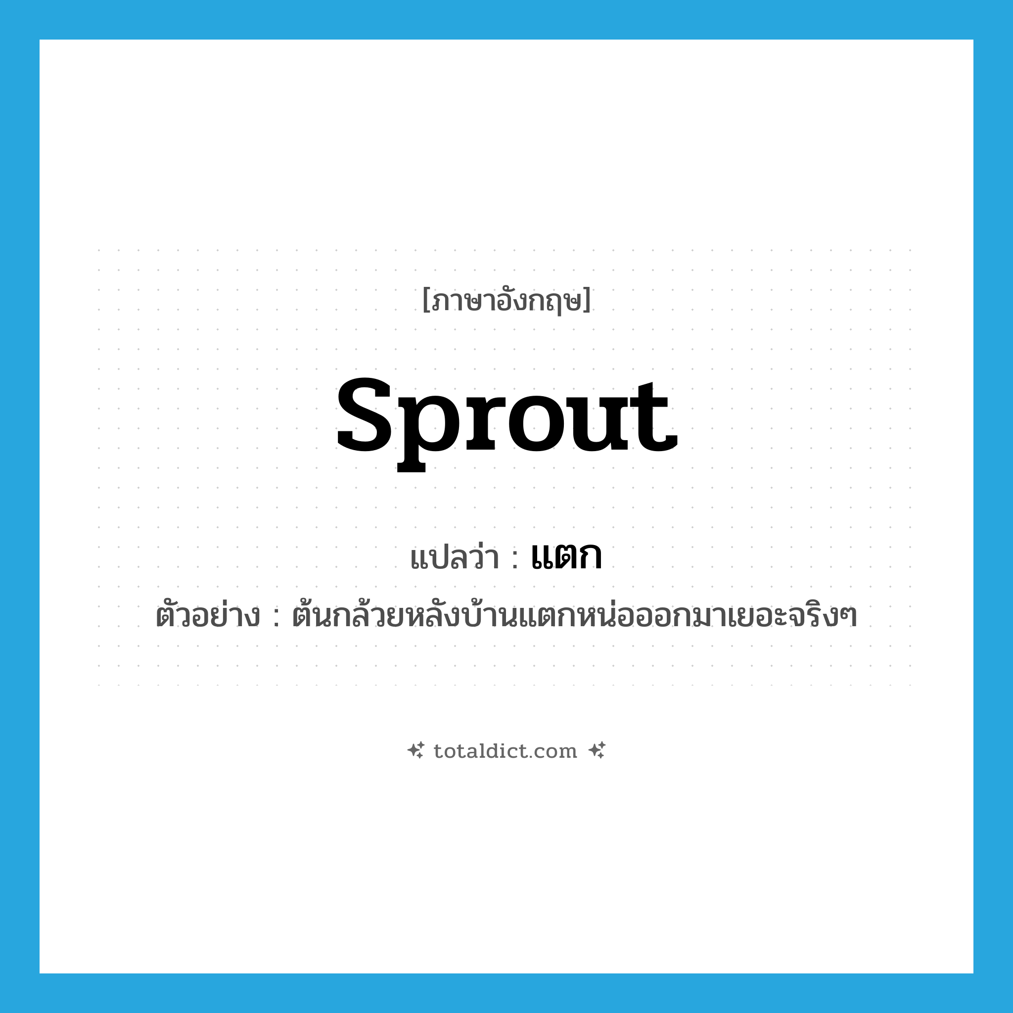 แตก ภาษาอังกฤษ?, คำศัพท์ภาษาอังกฤษ แตก แปลว่า sprout ประเภท V ตัวอย่าง ต้นกล้วยหลังบ้านแตกหน่อออกมาเยอะจริงๆ หมวด V
