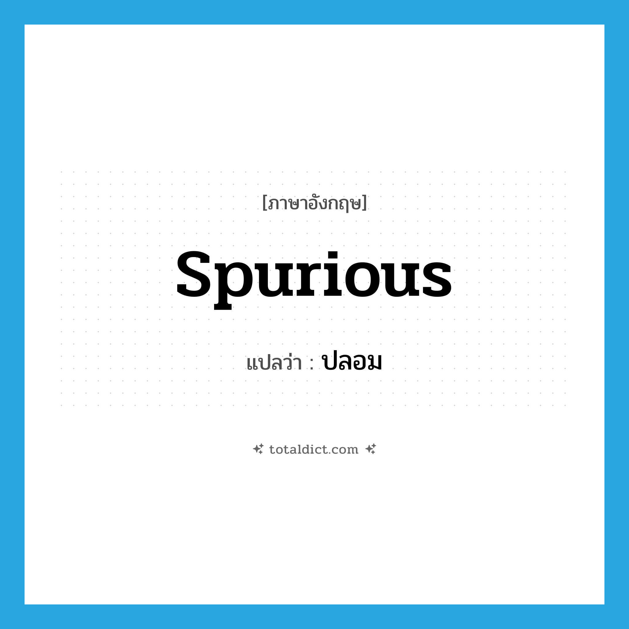 ปลอม ภาษาอังกฤษ?, คำศัพท์ภาษาอังกฤษ ปลอม แปลว่า spurious ประเภท ADJ หมวด ADJ