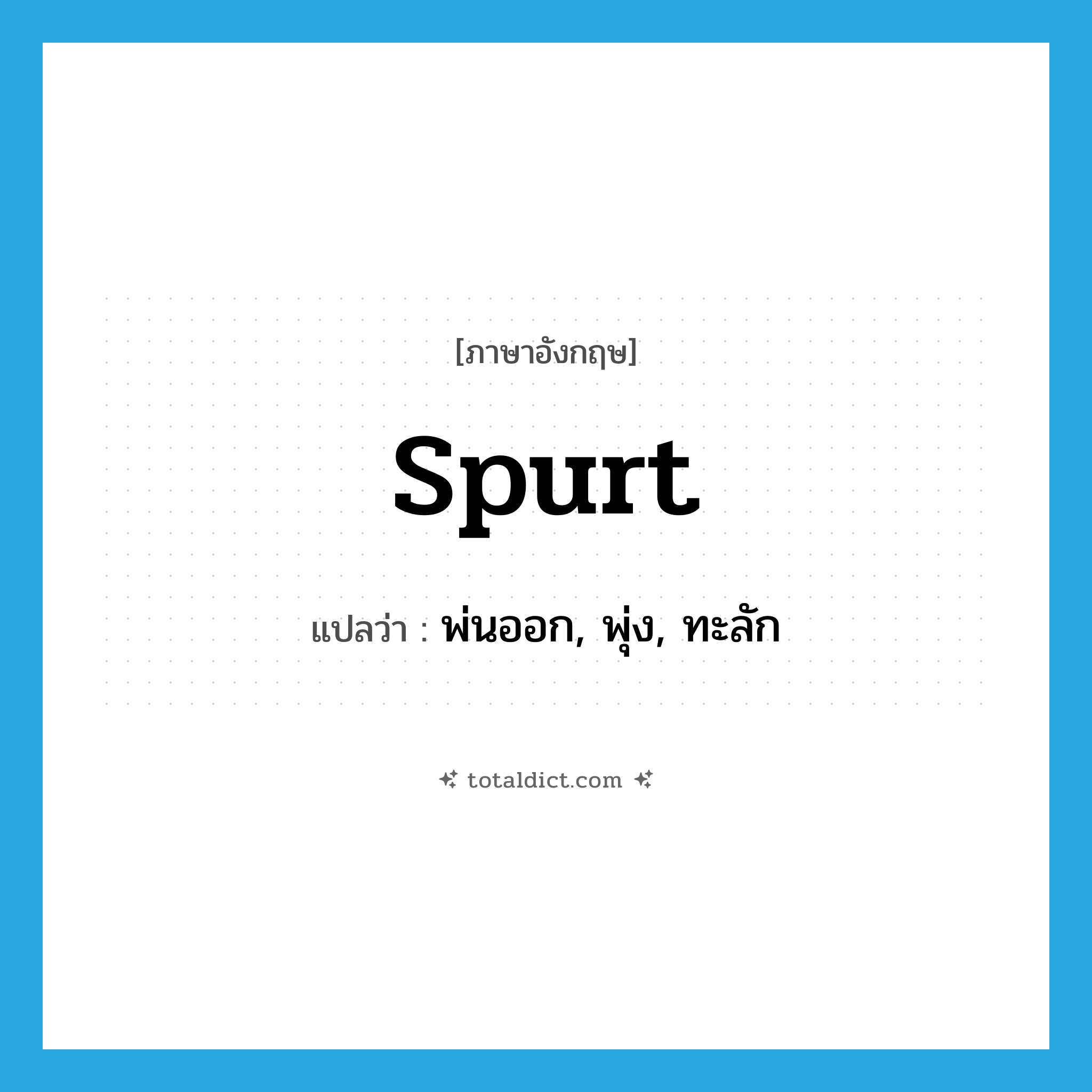 spurt แปลว่า?, คำศัพท์ภาษาอังกฤษ spurt แปลว่า พ่นออก, พุ่ง, ทะลัก ประเภท VI หมวด VI