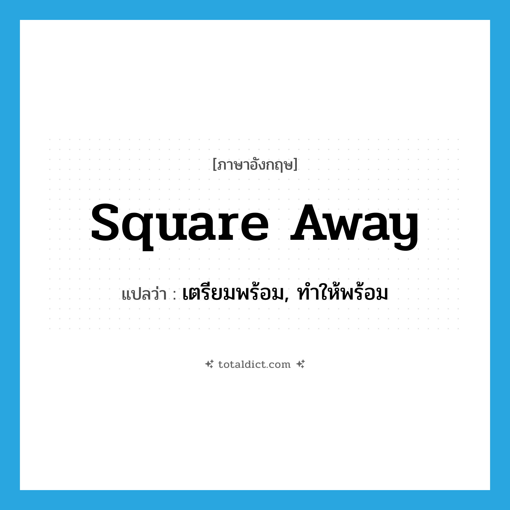 square away แปลว่า?, คำศัพท์ภาษาอังกฤษ square away แปลว่า เตรียมพร้อม, ทำให้พร้อม ประเภท PHRV หมวด PHRV