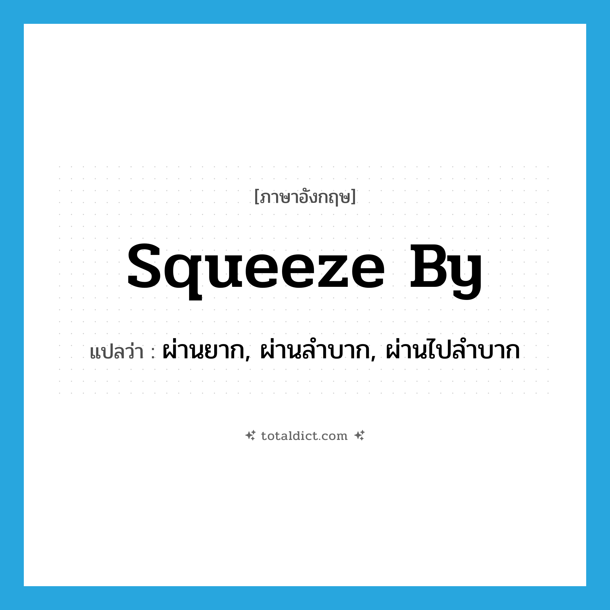 squeeze by แปลว่า?, คำศัพท์ภาษาอังกฤษ squeeze by แปลว่า ผ่านยาก, ผ่านลำบาก, ผ่านไปลำบาก ประเภท PHRV หมวด PHRV