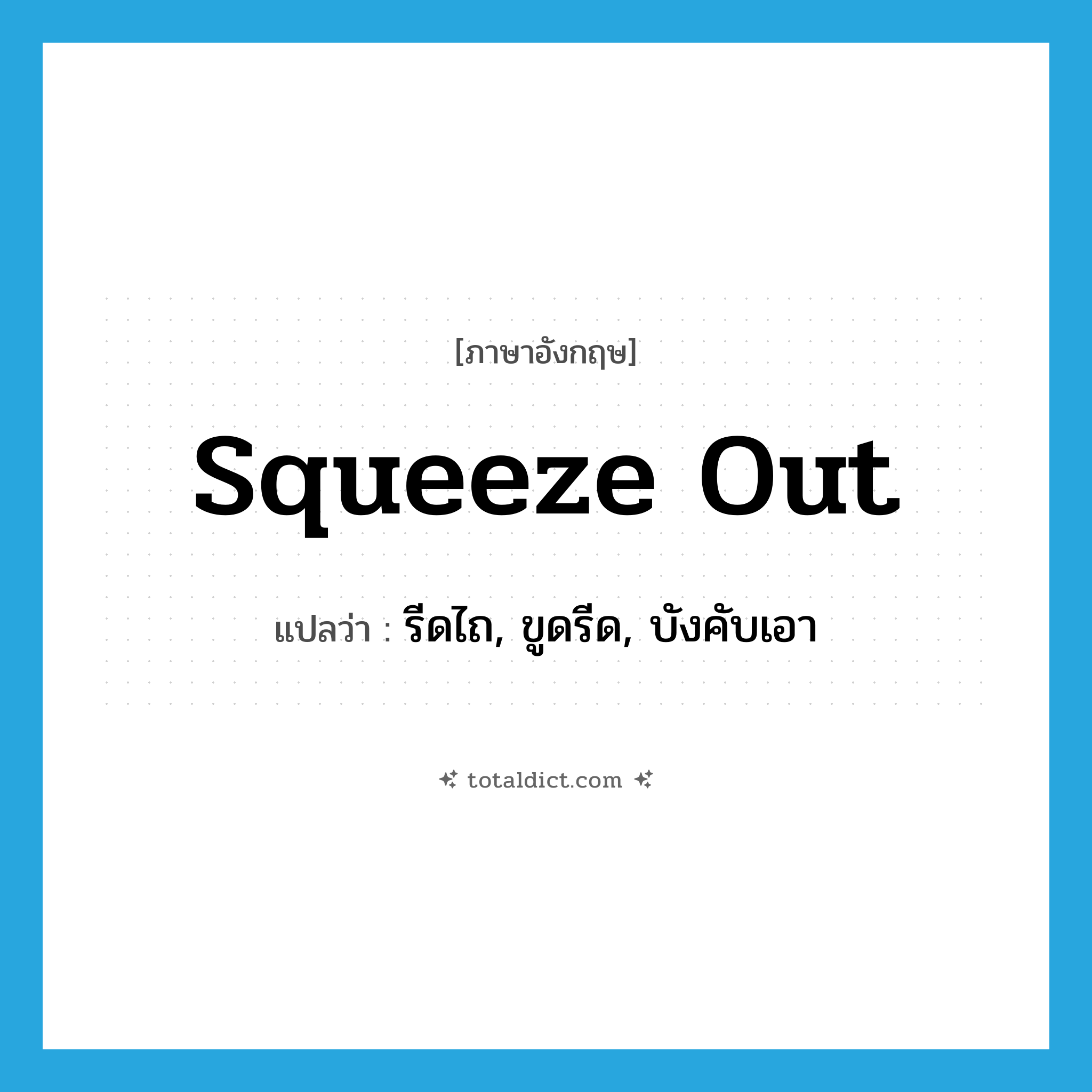 squeeze out แปลว่า?, คำศัพท์ภาษาอังกฤษ squeeze out แปลว่า รีดไถ, ขูดรีด, บังคับเอา ประเภท PHRV หมวด PHRV