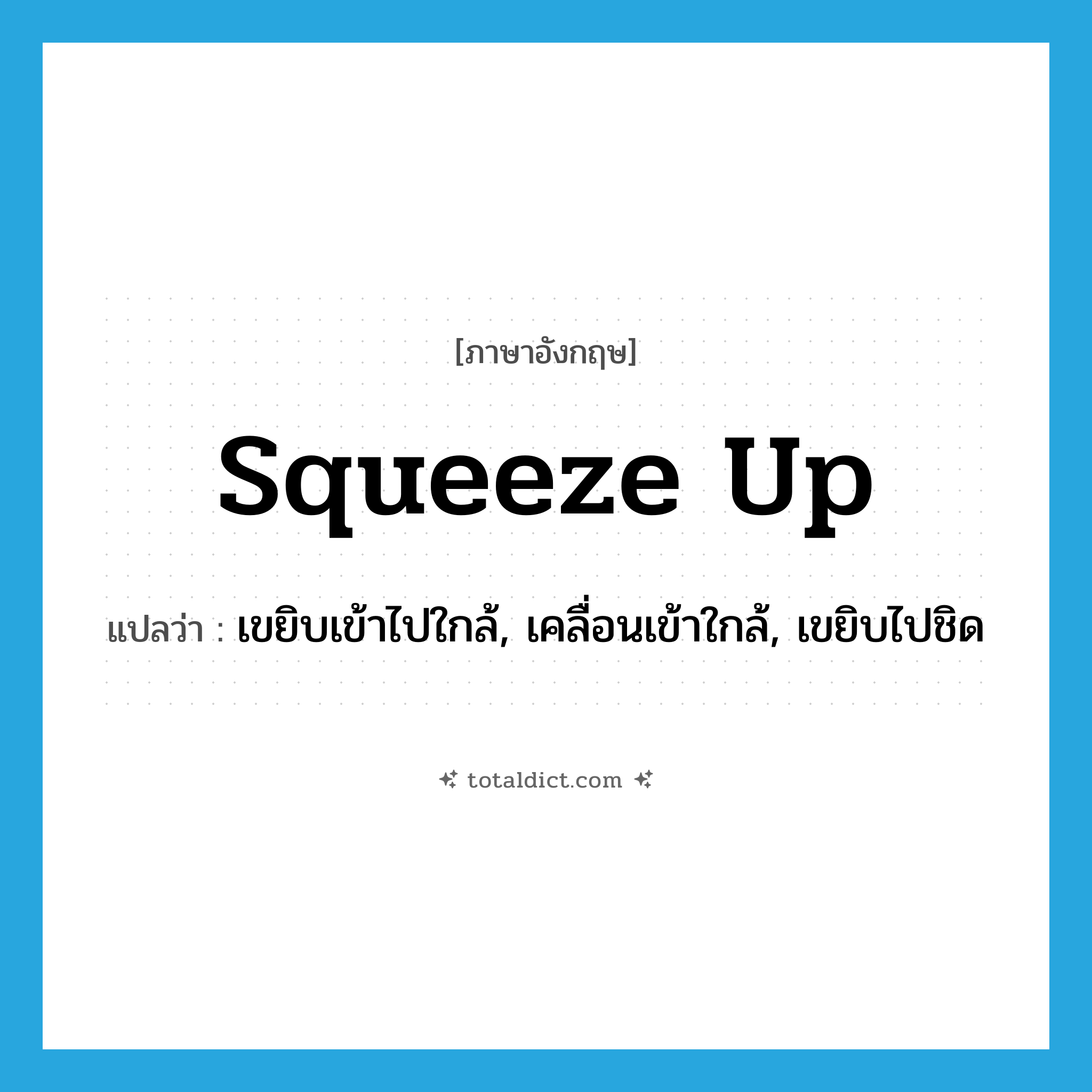 squeeze up แปลว่า?, คำศัพท์ภาษาอังกฤษ squeeze up แปลว่า เขยิบเข้าไปใกล้, เคลื่อนเข้าใกล้, เขยิบไปชิด ประเภท PHRV หมวด PHRV