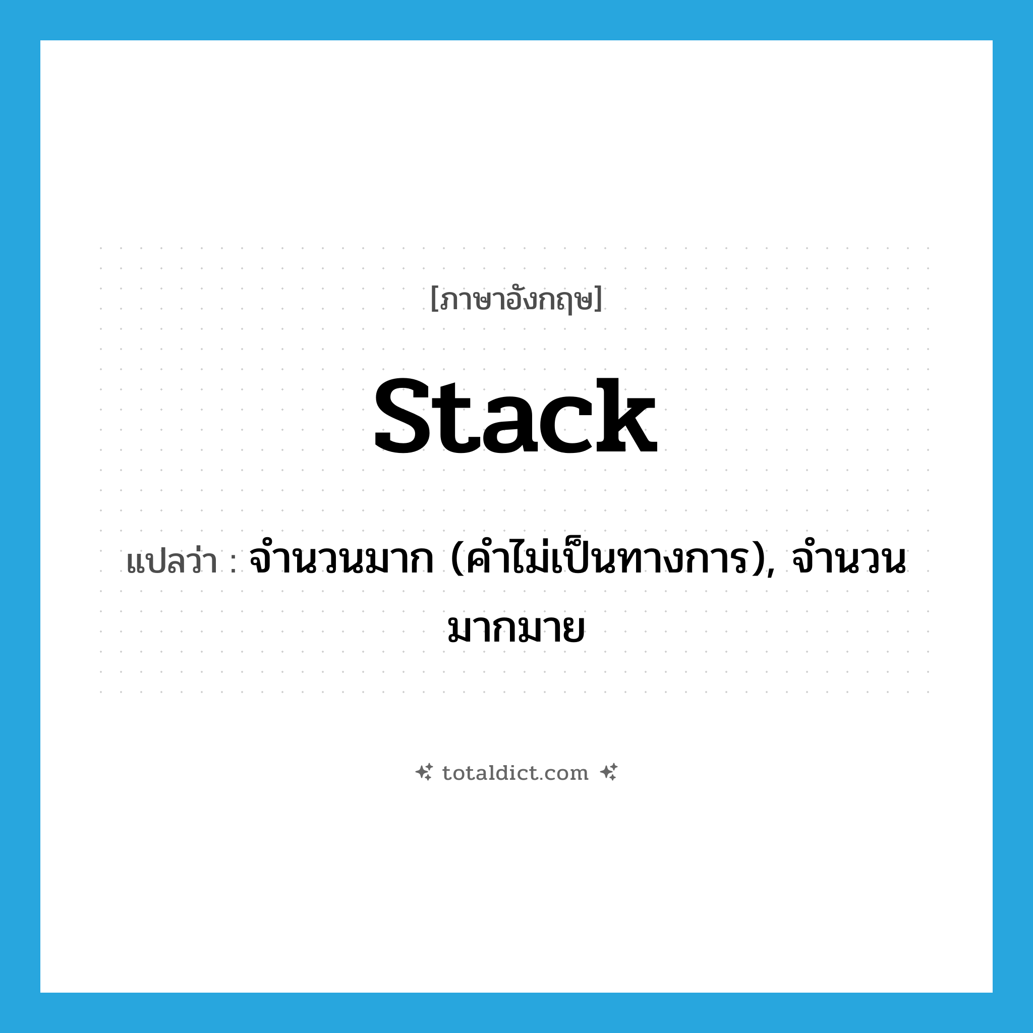 stack แปลว่า?, คำศัพท์ภาษาอังกฤษ stack แปลว่า จำนวนมาก (คำไม่เป็นทางการ), จำนวนมากมาย ประเภท N หมวด N