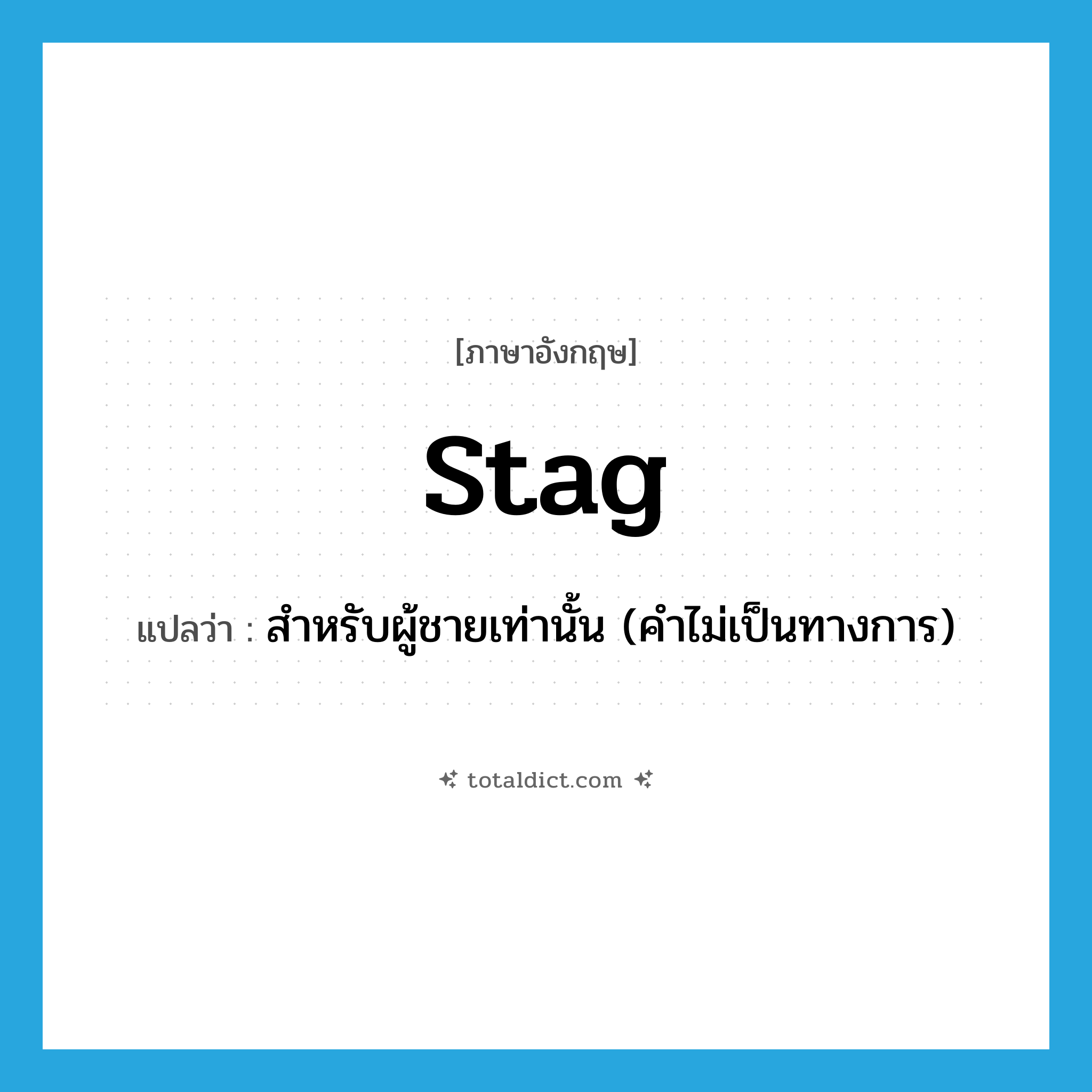 stag แปลว่า?, คำศัพท์ภาษาอังกฤษ stag แปลว่า สำหรับผู้ชายเท่านั้น (คำไม่เป็นทางการ) ประเภท ADJ หมวด ADJ