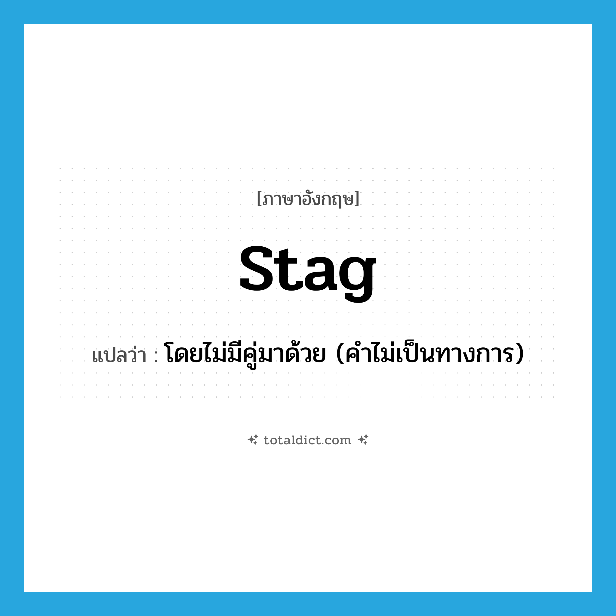 stag แปลว่า?, คำศัพท์ภาษาอังกฤษ stag แปลว่า โดยไม่มีคู่มาด้วย (คำไม่เป็นทางการ) ประเภท ADV หมวด ADV
