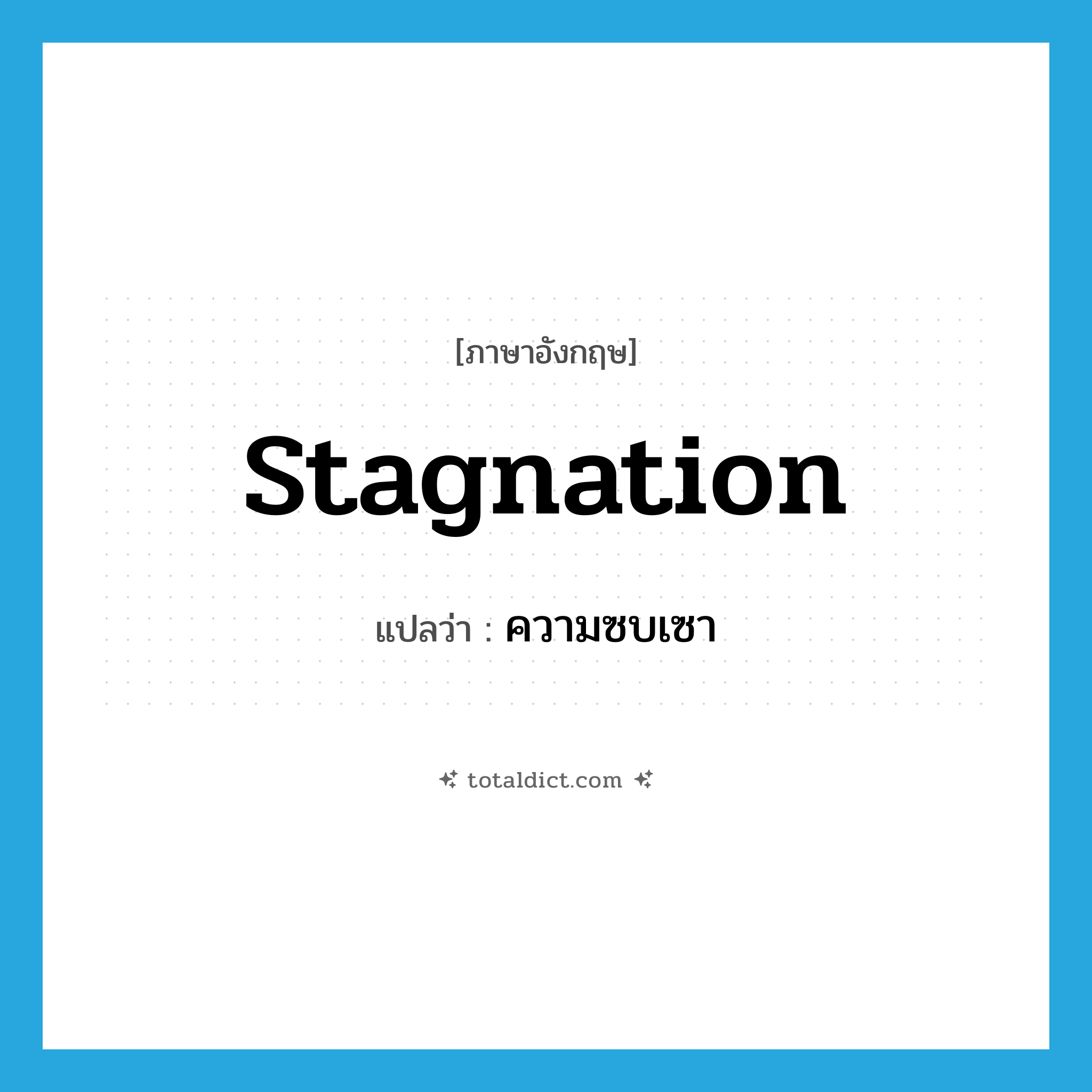 ความซบเซา ภาษาอังกฤษ?, คำศัพท์ภาษาอังกฤษ ความซบเซา แปลว่า stagnation ประเภท N หมวด N