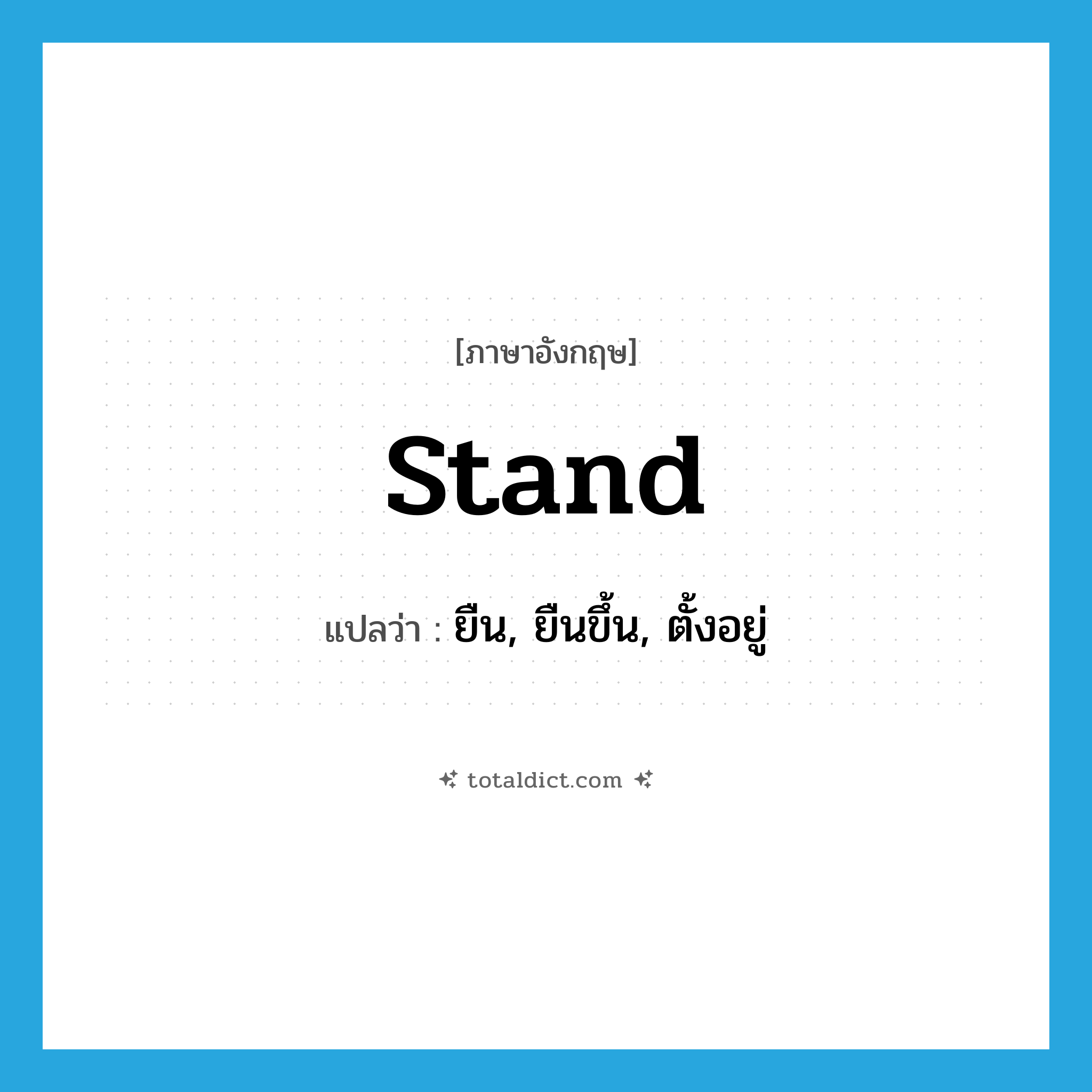 stand แปลว่า?, คำศัพท์ภาษาอังกฤษ stand แปลว่า ยืน, ยืนขึ้น, ตั้งอยู่ ประเภท VI หมวด VI