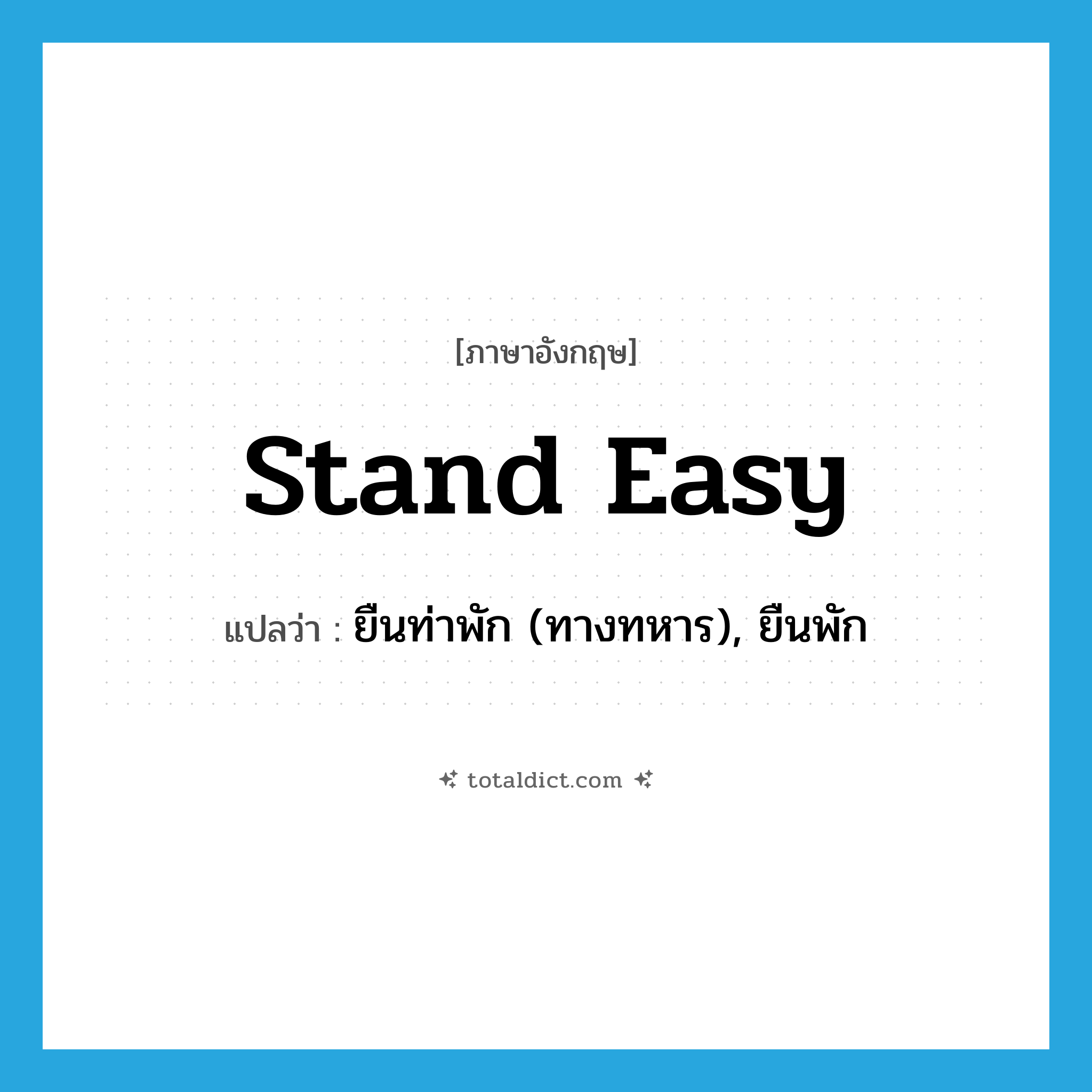 stand easy แปลว่า?, คำศัพท์ภาษาอังกฤษ stand easy แปลว่า ยืนท่าพัก (ทางทหาร), ยืนพัก ประเภท PHRV หมวด PHRV